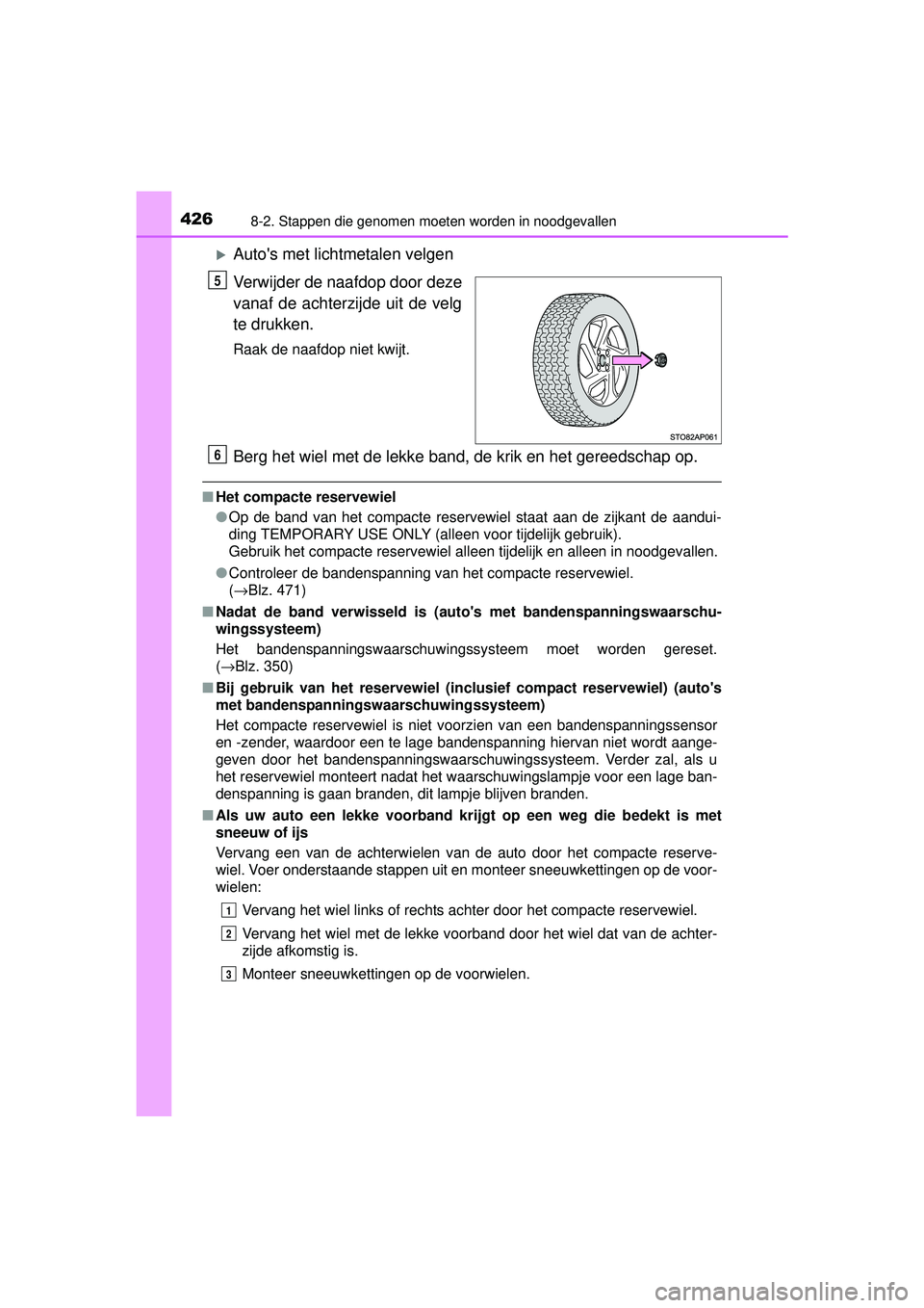 TOYOTA YARIS HYBRID 2016  Instructieboekje (in Dutch) 4268-2. Stappen die genomen moeten worden in noodgevallen
YARIS_HV_OM_Europe_OM52G76E
Autos met lichtmetalen velgen
Verwijder de naafdop door deze
vanaf de achterzijde uit de velg
te drukken.
Raak