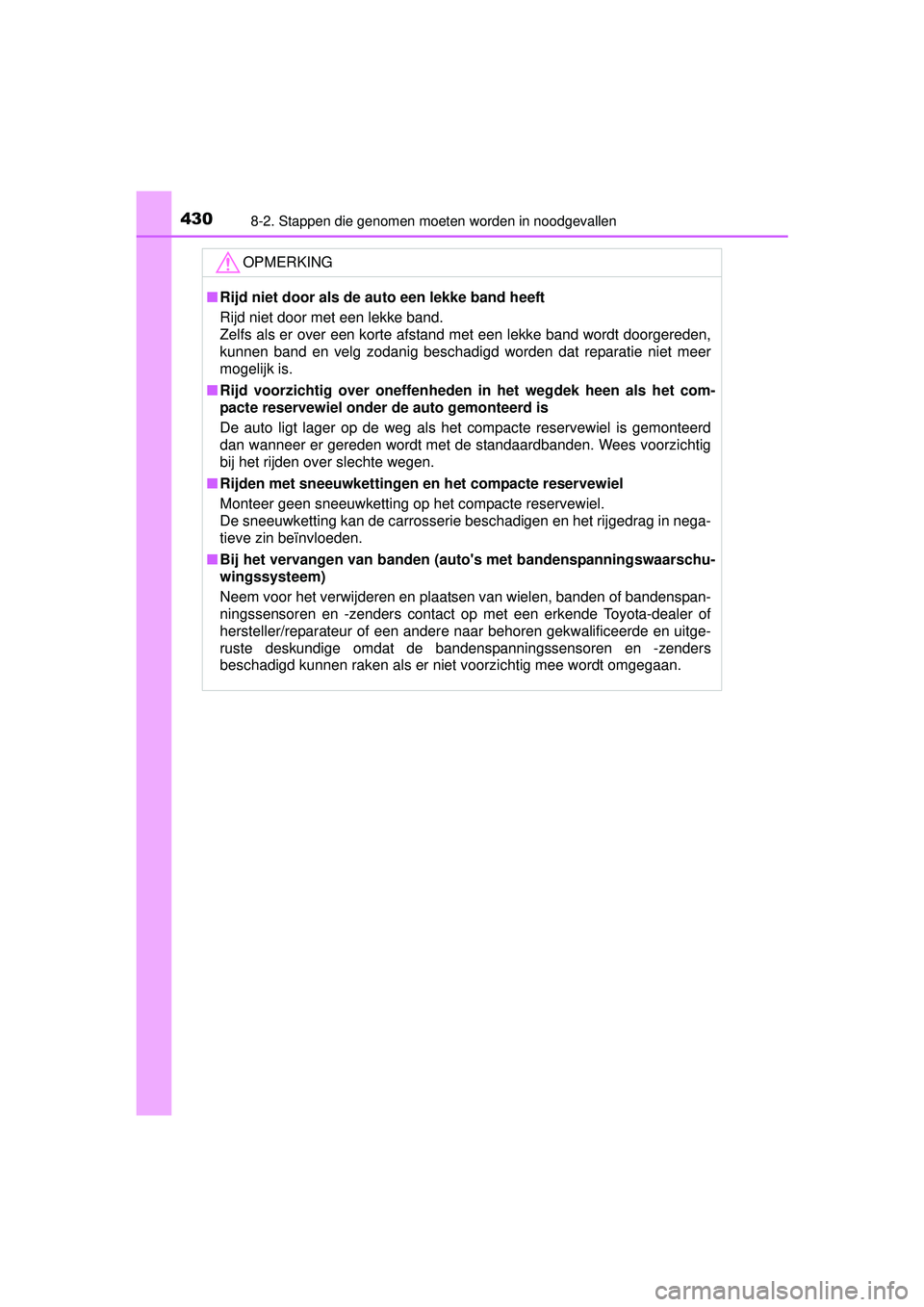 TOYOTA YARIS HYBRID 2016  Instructieboekje (in Dutch) 4308-2. Stappen die genomen moeten worden in noodgevallen
YARIS_HV_OM_Europe_OM52G76E
OPMERKING
■Rijd niet door als de auto een lekke band heeft
Rijd niet door met een lekke band.
Zelfs als er over 