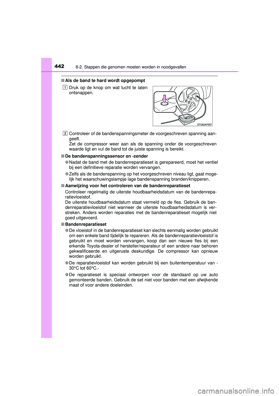 TOYOTA YARIS HYBRID 2016 Instructieboekje (in Dutch) 4428-2. Stappen die genomen moeten worden in noodgevallen
YARIS_HV_OM_Europe_OM52G76E
■Als de band te hard wordt opgepompt
Controleer of de bandenspanningsmeter de voorgeschreven spanning aan-
geeft TOYOTA YARIS HYBRID 2016 Instructieboekje (in Dutch) 4428-2. Stappen die genomen moeten worden in noodgevallen
YARIS_HV_OM_Europe_OM52G76E
■Als de band te hard wordt opgepompt
Controleer of de bandenspanningsmeter de voorgeschreven spanning aan-
geeft
