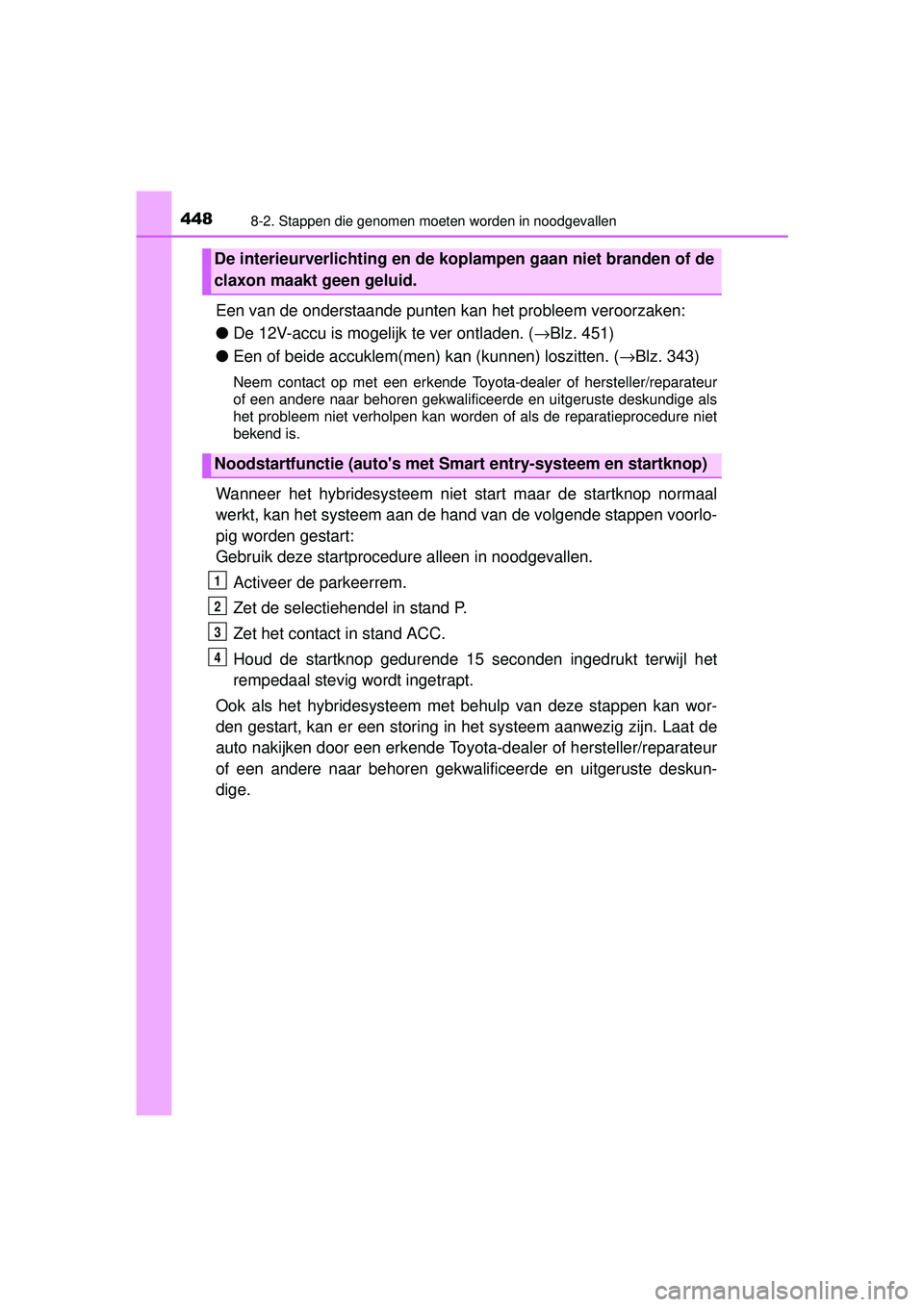 TOYOTA YARIS HYBRID 2016 Instructieboekje (in Dutch) 4488-2. Stappen die genomen moeten worden in noodgevallen
YARIS_HV_OM_Europe_OM52G76E
Een van de onderstaande punten kan het probleem veroorzaken:
● De 12V-accu is mogelijk te ver ontladen. (→ Blz TOYOTA YARIS HYBRID 2016 Instructieboekje (in Dutch) 4488-2. Stappen die genomen moeten worden in noodgevallen
YARIS_HV_OM_Europe_OM52G76E
Een van de onderstaande punten kan het probleem veroorzaken:
● De 12V-accu is mogelijk te ver ontladen. (→ Blz