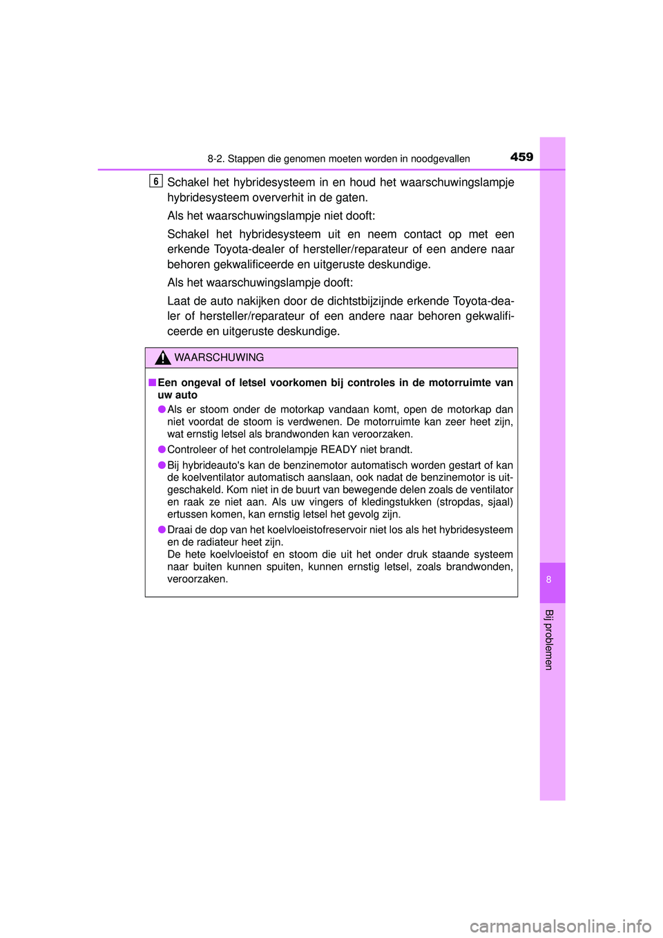 TOYOTA YARIS HYBRID 2016 Instructieboekje (in Dutch) 4598-2. Stappen die genomen moeten worden in noodgevallen
8
Bij problemen
YARIS_HV_OM_Europe_OM52G76E
Schakel het hybridesysteem in en houd het waarschuwingslampje
hybridesysteem oververhit in de gate TOYOTA YARIS HYBRID 2016 Instructieboekje (in Dutch) 4598-2. Stappen die genomen moeten worden in noodgevallen
8
Bij problemen
YARIS_HV_OM_Europe_OM52G76E
Schakel het hybridesysteem in en houd het waarschuwingslampje
hybridesysteem oververhit in de gate