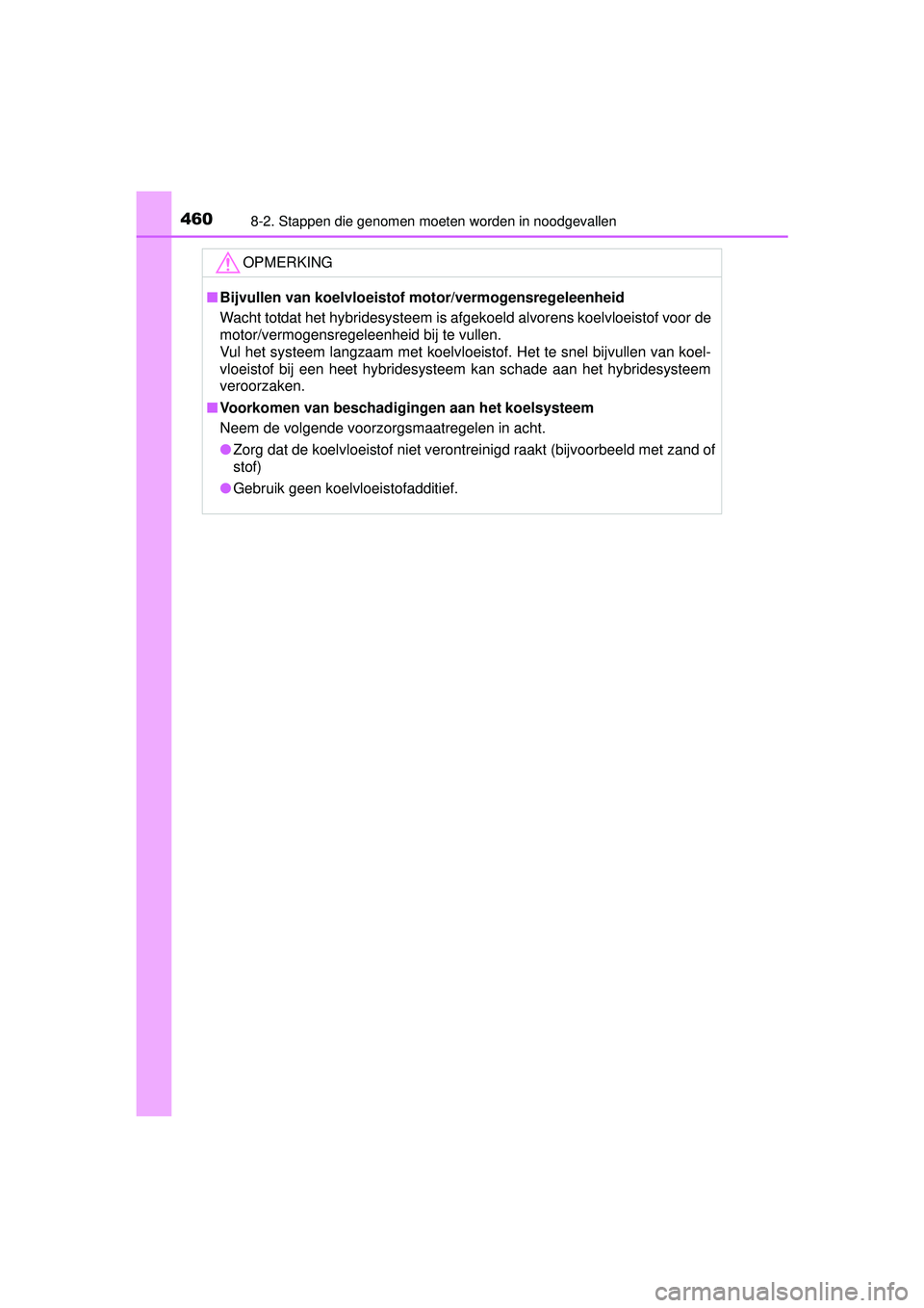TOYOTA YARIS HYBRID 2016 Instructieboekje (in Dutch) 4608-2. Stappen die genomen moeten worden in noodgevallen
YARIS_HV_OM_Europe_OM52G76E
OPMERKING
■Bijvullen van koelvloeistof motor/vermogensregeleenheid
Wacht totdat het hybridesysteem is afgekoeld TOYOTA YARIS HYBRID 2016 Instructieboekje (in Dutch) 4608-2. Stappen die genomen moeten worden in noodgevallen
YARIS_HV_OM_Europe_OM52G76E
OPMERKING
■Bijvullen van koelvloeistof motor/vermogensregeleenheid
Wacht totdat het hybridesysteem is afgekoeld