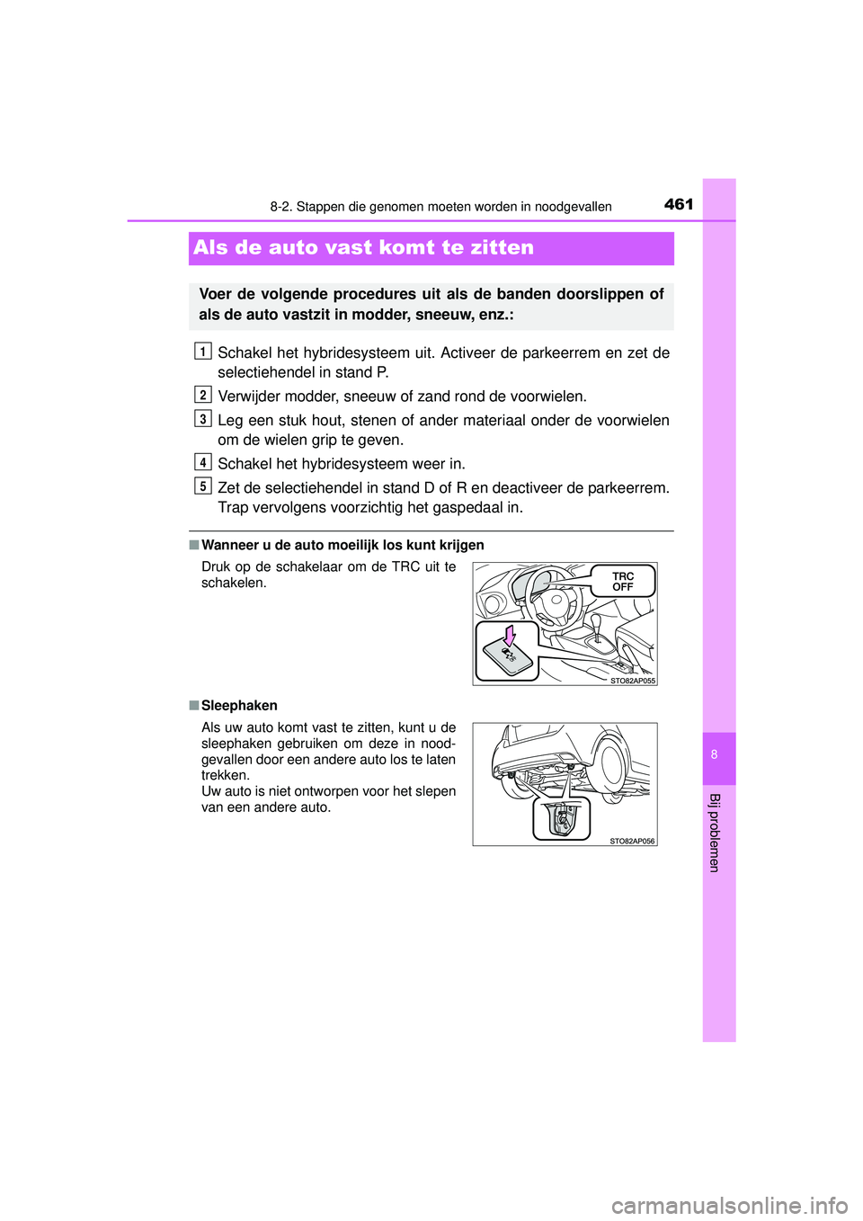 TOYOTA YARIS HYBRID 2016 Instructieboekje (in Dutch) 4618-2. Stappen die genomen moeten worden in noodgevallen
8
Bij problemen
YARIS_HV_OM_Europe_OM52G76E
Als de auto vast komt te zitten
Schakel het hybridesysteem uit. Activeer de parkeerrem en zet de
s TOYOTA YARIS HYBRID 2016 Instructieboekje (in Dutch) 4618-2. Stappen die genomen moeten worden in noodgevallen
8
Bij problemen
YARIS_HV_OM_Europe_OM52G76E
Als de auto vast komt te zitten
Schakel het hybridesysteem uit. Activeer de parkeerrem en zet de
s