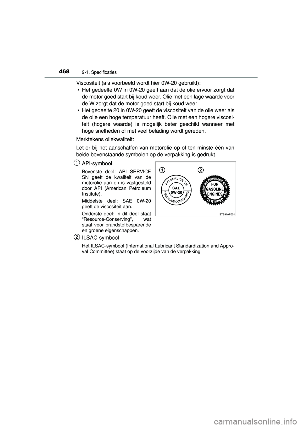 TOYOTA YARIS HYBRID 2016 Instructieboekje (in Dutch) 4689-1. Specificaties
YARIS_HV_OM_Europe_OM52G76E
Viscositeit (als voorbeeld wordt hier 0W-20 gebruikt): • Het gedeelte 0W in 0W-20 geeft aan dat de olie ervoor zorgt dat de motor goed start bij kou TOYOTA YARIS HYBRID 2016 Instructieboekje (in Dutch) 4689-1. Specificaties
YARIS_HV_OM_Europe_OM52G76E
Viscositeit (als voorbeeld wordt hier 0W-20 gebruikt): • Het gedeelte 0W in 0W-20 geeft aan dat de olie ervoor zorgt dat de motor goed start bij kou