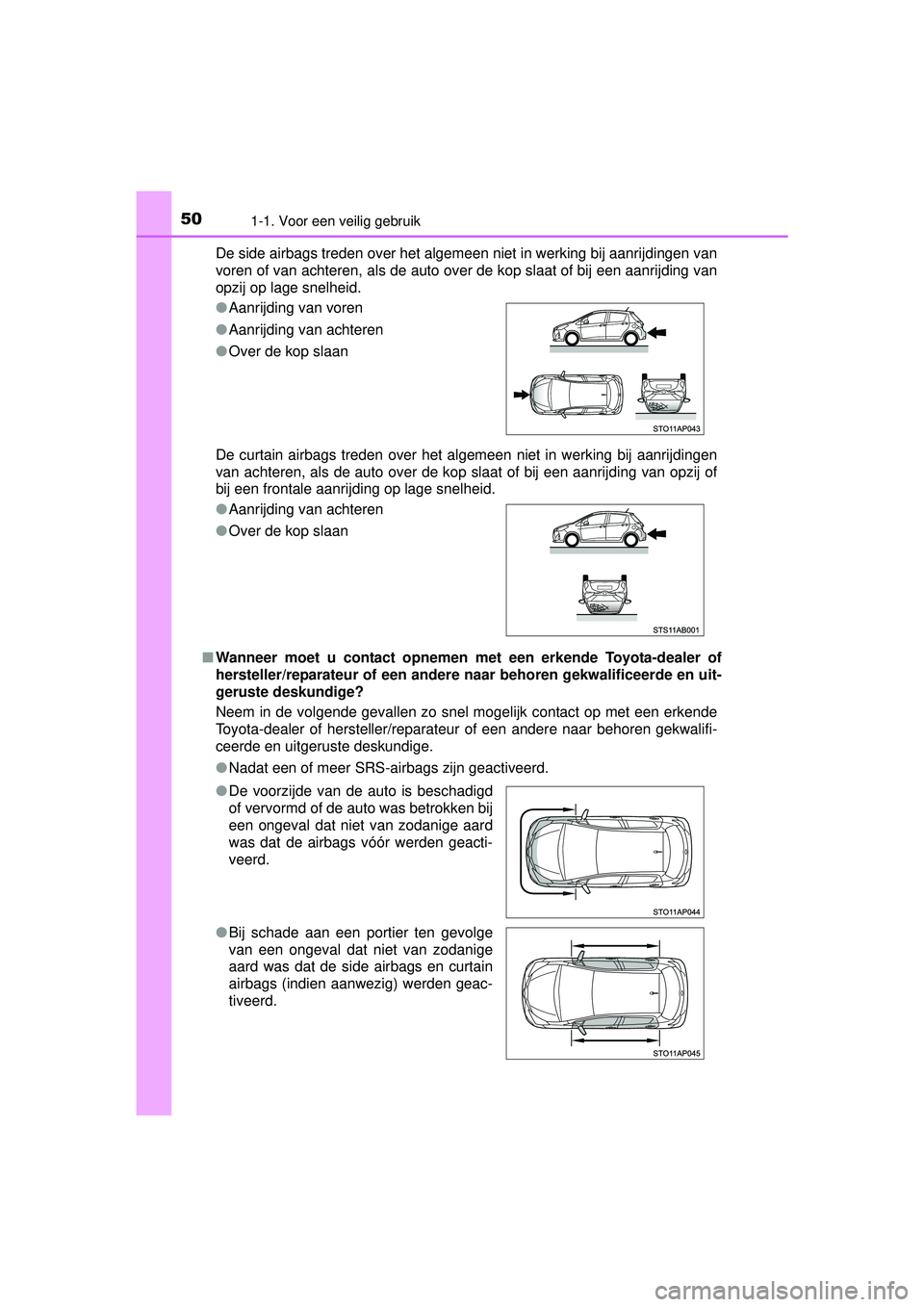 TOYOTA YARIS HYBRID 2016 Instructieboekje (in Dutch) 501-1. Voor een veilig gebruik
YARIS_HV_OM_Europe_OM52G76EDe side airbags treden over het algemeen niet in werking bij aanrijdingen van
voren of van achteren, als de auto over de kop slaat of bij een TOYOTA YARIS HYBRID 2016 Instructieboekje (in Dutch) 501-1. Voor een veilig gebruik
YARIS_HV_OM_Europe_OM52G76EDe side airbags treden over het algemeen niet in werking bij aanrijdingen van
voren of van achteren, als de auto over de kop slaat of bij een