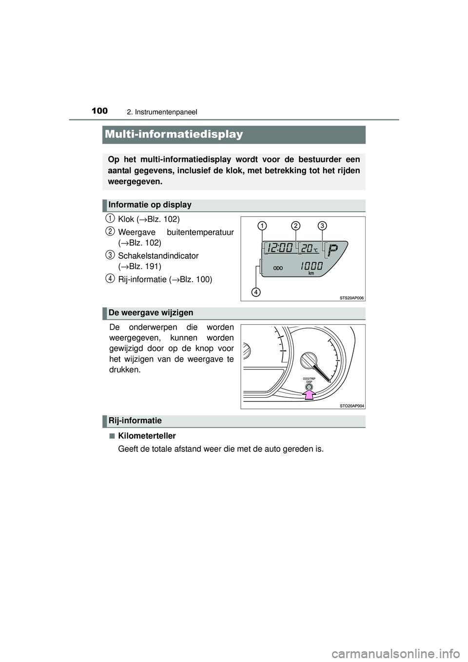 TOYOTA YARIS HYBRID 2016 Instructieboekje (in Dutch) 1002. Instrumentenpaneel
YARIS_HV_OM_Europe_OM52G76E
Multi-infor matiedisplay
Klok (→Blz. 102)
Weergave buitentemperatuur
( → Blz. 102)
Schakelstandindicator
( → Blz. 191)
Rij-informatie ( →B TOYOTA YARIS HYBRID 2016 Instructieboekje (in Dutch) 1002. Instrumentenpaneel
YARIS_HV_OM_Europe_OM52G76E
Multi-infor matiedisplay
Klok (→Blz. 102)
Weergave buitentemperatuur
( → Blz. 102)
Schakelstandindicator
( → Blz. 191)
Rij-informatie ( →B
