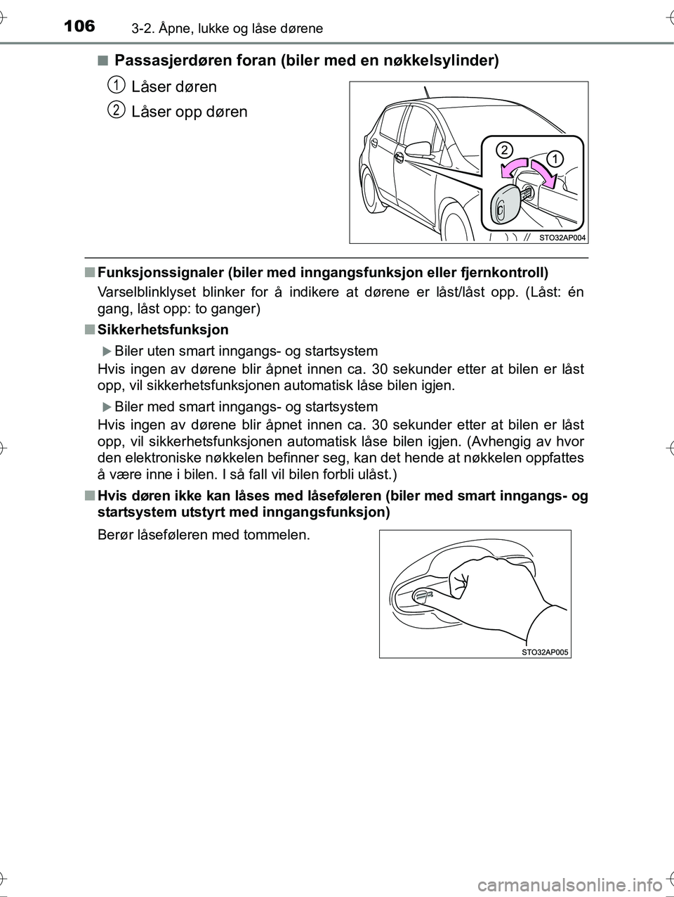 TOYOTA YARIS HYBRID 2016  Instruksjoner for bruk (in Norwegian) 1063-2. Åpne, lukke og låse dørene
OM52G10NOn
Passasjerdøren foran (biler med en nøkkelsylinder)
Låser døren
Låser opp døren
nFunksjonssignaler (biler med inngangsfunksjon eller fjernkontroll