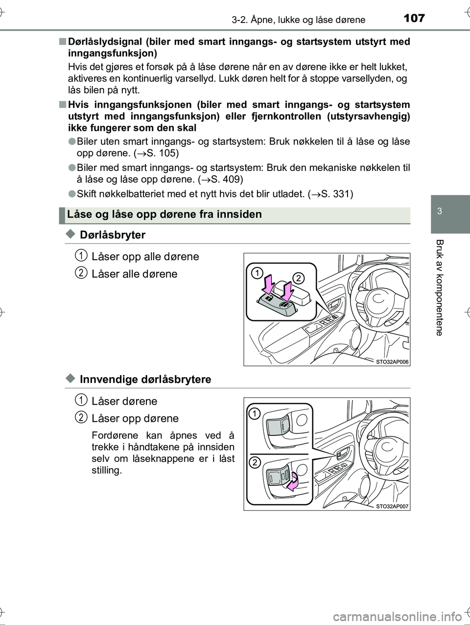 TOYOTA YARIS HYBRID 2016  Instruksjoner for bruk (in Norwegian) 1073-2. Åpne, lukke og låse dørene
3
Bruk av komponentene
OM52G10NOn
Dørlåslydsignal (biler med smart in ngangs- og startsystem utstyrt med
inngangsfunksjon)
Hvis det gjøres et forsøk på å l