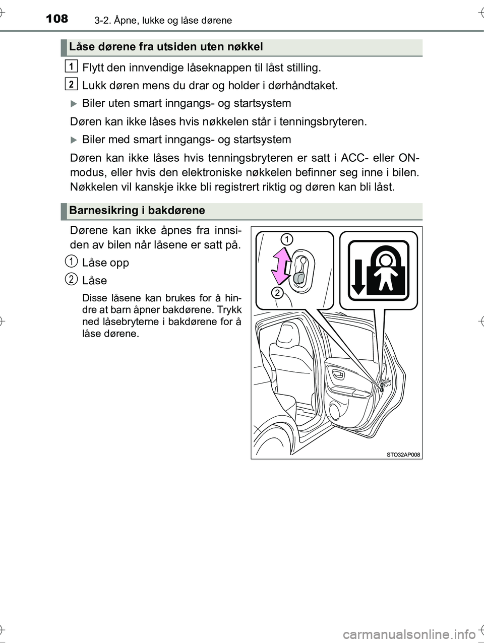 TOYOTA YARIS HYBRID 2016  Instruksjoner for bruk (in Norwegian) 1083-2. Åpne, lukke og låse dørene
OM52G10NO
Flytt den innvendige låseknappen til låst stilling.
Lukk døren mens du drar og holder i dørhåndtaket.
Biler uten smart inngangs- og startsystem
