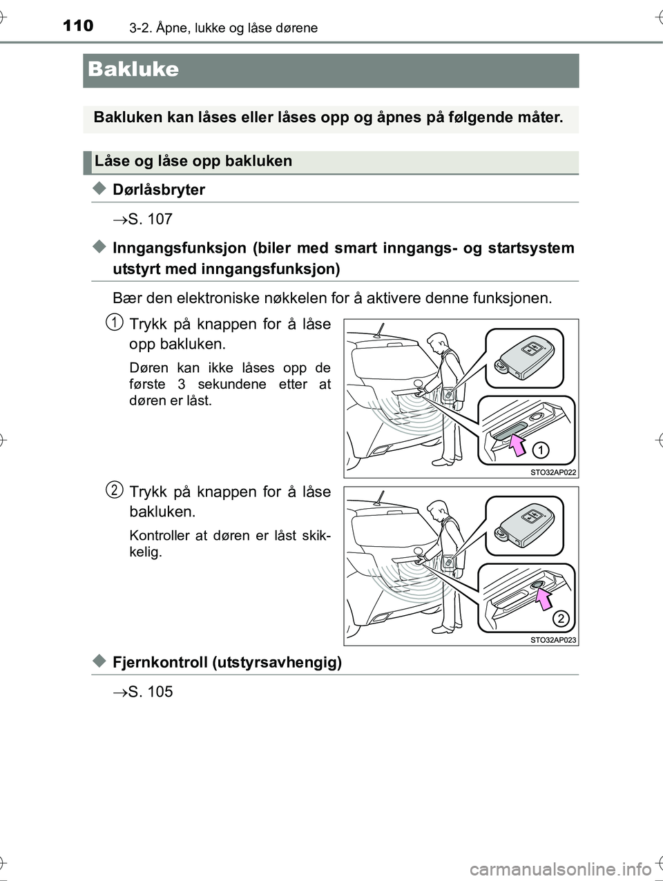 TOYOTA YARIS HYBRID 2016  Instruksjoner for bruk (in Norwegian) 1103-2. Åpne, lukke og låse dørene
OM52G10NO
Bakluke
uDørlåsbryter
S. 107
uInngangsfunksjon (biler med  smart inngangs- og startsystem
utstyrt med inngangsfunksjon)
Bær den elektroniske nøkk