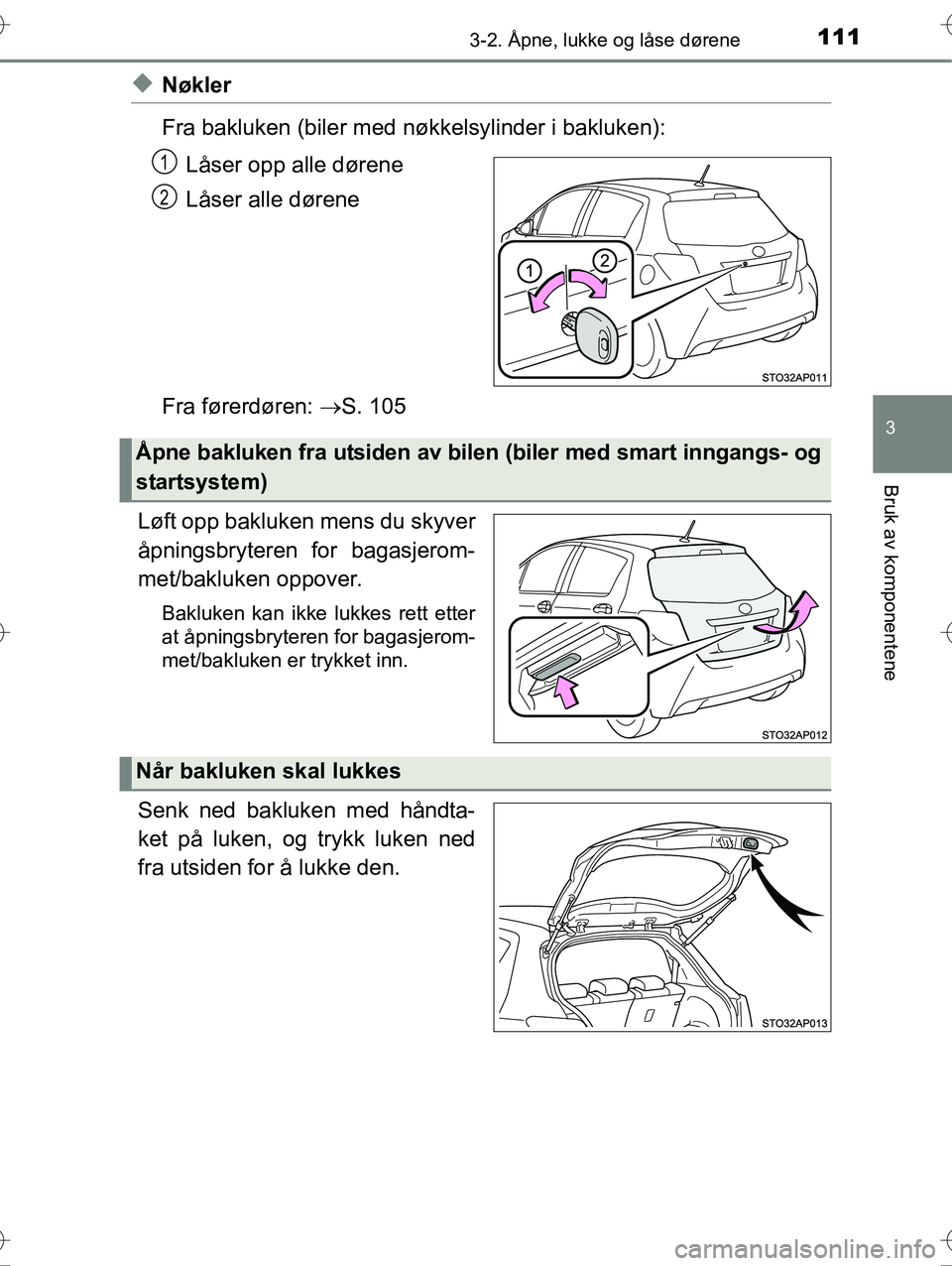 TOYOTA YARIS HYBRID 2016  Instruksjoner for bruk (in Norwegian) 1113-2. Åpne, lukke og låse dørene
3
Bruk av komponentene
OM52G10NO
uNøkler
Fra bakluken (biler med nøkkelsylinder i bakluken):
Låser opp alle dørene
Låser alle dørene
Fra førerdøren:  S