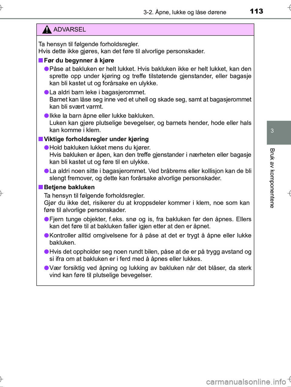 TOYOTA YARIS HYBRID 2016  Instruksjoner for bruk (in Norwegian) 1133-2. Åpne, lukke og låse dørene
3
Bruk av komponentene
OM52G10NO
ADVARSEL
Ta hensyn til følgende forholdsregler.
Hvis dette ikke gjøres, kan det føre til alvorlige personskader.
nFør du begy