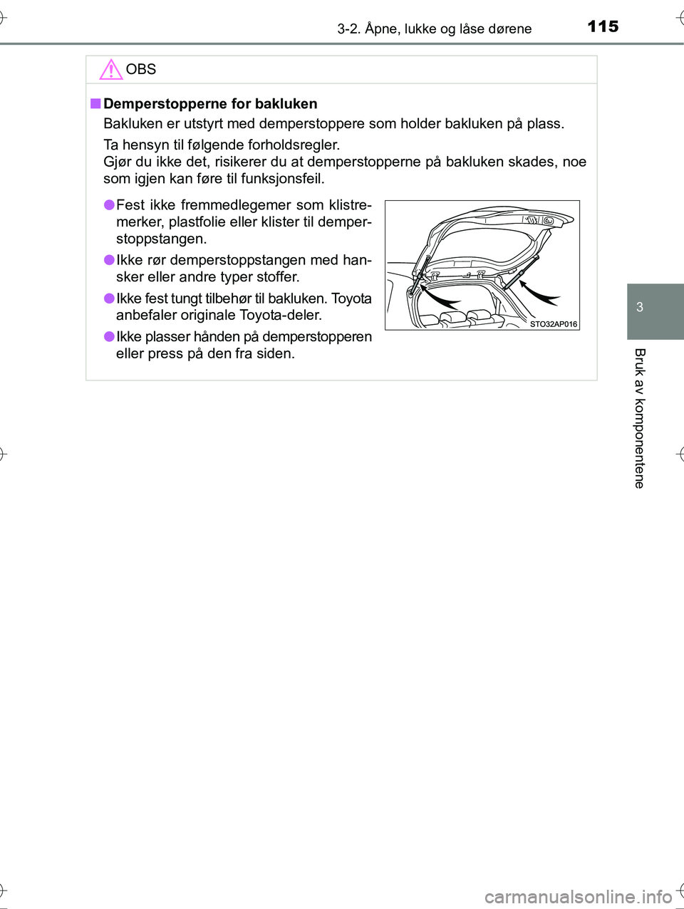 TOYOTA YARIS HYBRID 2016  Instruksjoner for bruk (in Norwegian) 1153-2. Åpne, lukke og låse dørene
3
Bruk av komponentene
OM52G10NO
OBS
nDemperstopperne for bakluken
Bakluken er utstyrt med demperstoppere som holder bakluken på plass.
Ta hensyn til følgende f