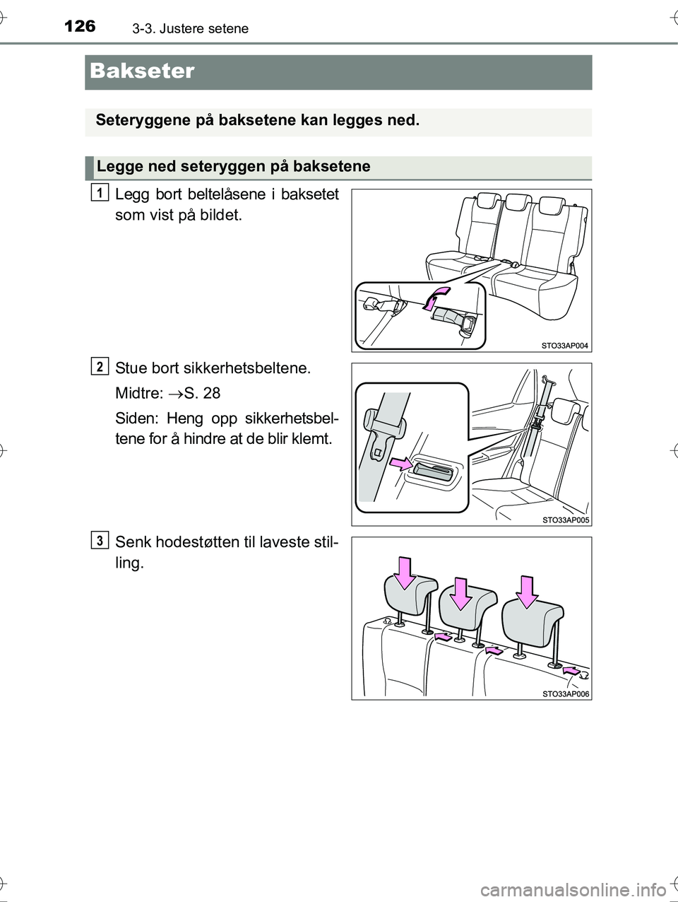 TOYOTA YARIS HYBRID 2016  Instruksjoner for bruk (in Norwegian) 1263-3. Justere setene
OM52G10NO
Bakseter
Legg bort beltelåsene i baksetet
som vist på bildet.
Stue bort sikkerhetsbeltene.
Midtre: S. 28
Siden: Heng opp sikkerhetsbel-
tene for å hindre at de b