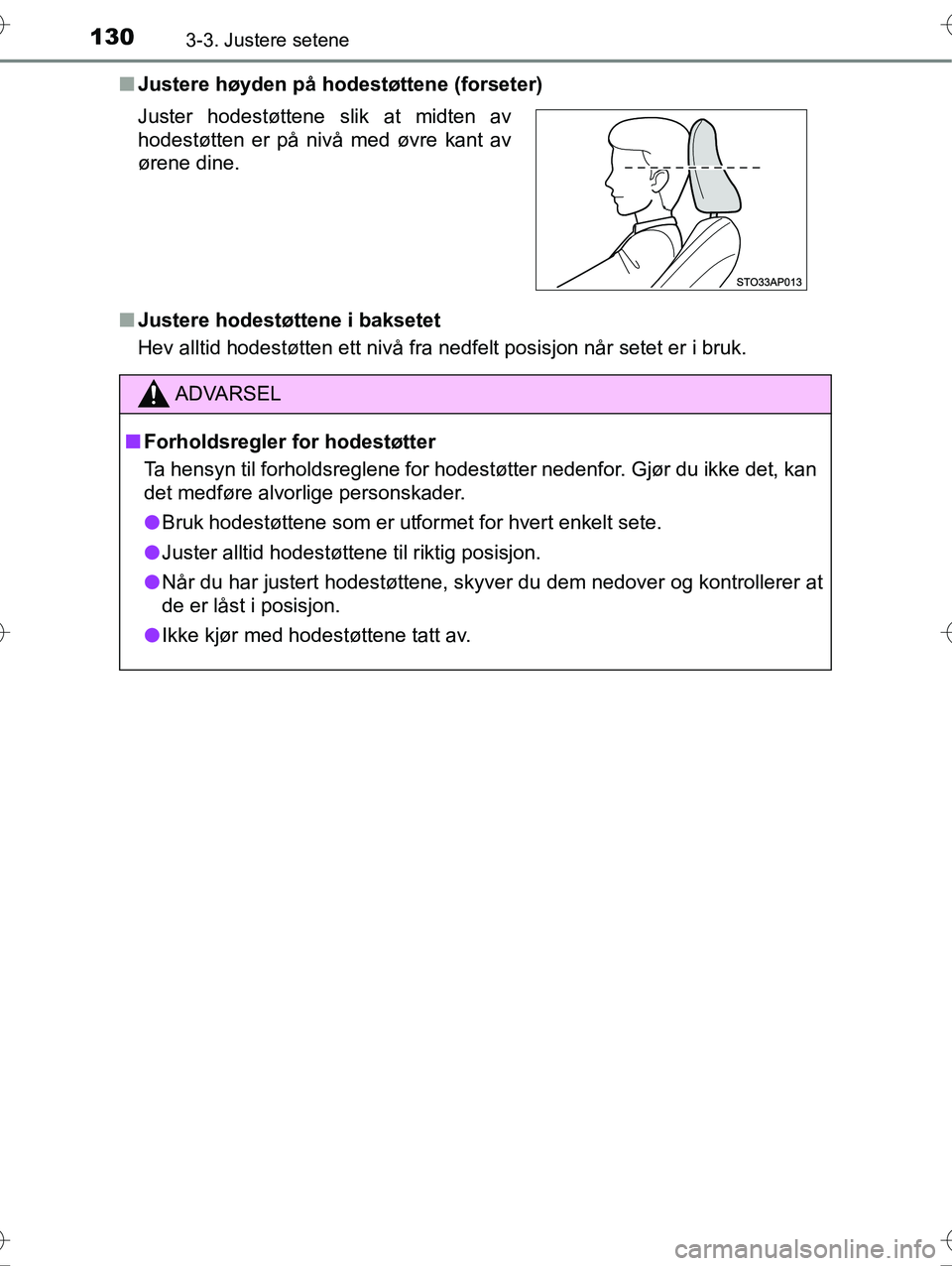 TOYOTA YARIS HYBRID 2016  Instruksjoner for bruk (in Norwegian) 1303-3. Justere setene
OM52G10NOn
Justere høyden på ho destøttene (forseter)
n Justere hodestøttene i baksetet
Hev alltid hodestøtten ett nivå fra nedfelt posisjon når setet er i bruk. Juster h