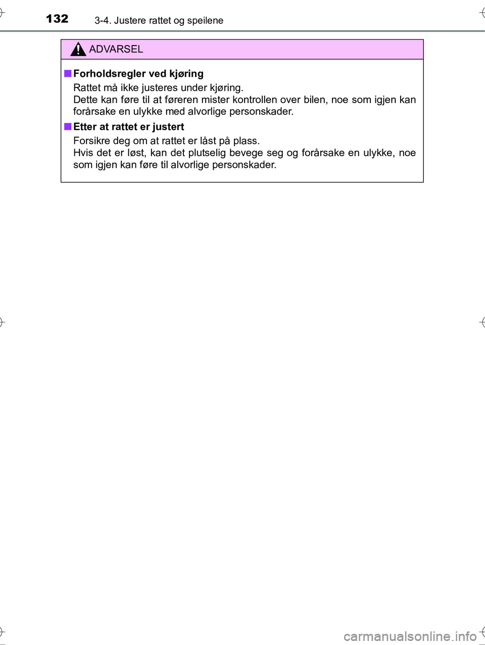 TOYOTA YARIS HYBRID 2016  Instruksjoner for bruk (in Norwegian) 1323-4. Justere rattet og speilene
OM52G10NO
ADVARSEL
nForholdsregler ved kjøring
Rattet må ikke justeres under kjøring.
Dette kan føre til at føreren mister kontrollen over bilen, noe som igjen 