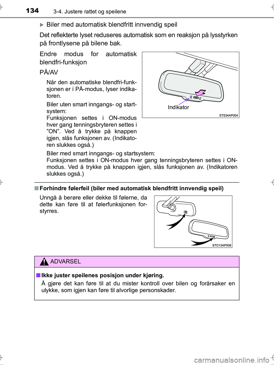 TOYOTA YARIS HYBRID 2016  Instruksjoner for bruk (in Norwegian) 1343-4. Justere rattet og speilene
OM52G10NO
Biler med automatisk blendfritt innvendig speil
Det reflekterte lyset reduseres autom atisk som en reaksjon på lysstyrken
på frontlysene på bilene ba