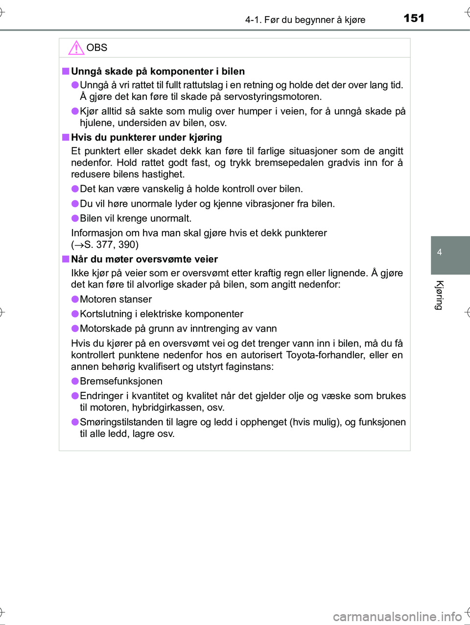 TOYOTA YARIS HYBRID 2016 Instruksjoner for bruk (in Norwegian) 1514-1. Før du begynner å kjøre
4
Kjøring
OM52G10NO
OBS
nUnngå skade på komponenter i bilen
l Unngå å vri rattet til fullt rattutslag i en retning og holde det der over lang tid.
Å gjøre de TOYOTA YARIS HYBRID 2016 Instruksjoner for bruk (in Norwegian) 1514-1. Før du begynner å kjøre
4
Kjøring
OM52G10NO
OBS
nUnngå skade på komponenter i bilen
l Unngå å vri rattet til fullt rattutslag i en retning og holde det der over lang tid.
Å gjøre de