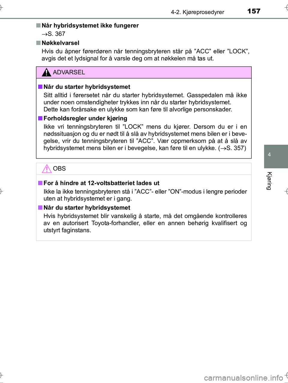 TOYOTA YARIS HYBRID 2016 Instruksjoner for bruk (in Norwegian) 1574-2. Kjøreprosedyrer
4
Kjøring
OM52G10NOn
Når hybridsystemet ikke fungerer
S. 367
n Nøkkelvarsel
Hvis du åpner førerdøren når tenningsbr yteren står på ”ACC” eller ”LOCK”,
avgi TOYOTA YARIS HYBRID 2016 Instruksjoner for bruk (in Norwegian) 1574-2. Kjøreprosedyrer
4
Kjøring
OM52G10NOn
Når hybridsystemet ikke fungerer
S. 367
n Nøkkelvarsel
Hvis du åpner førerdøren når tenningsbr yteren står på ”ACC” eller ”LOCK”,
avgi