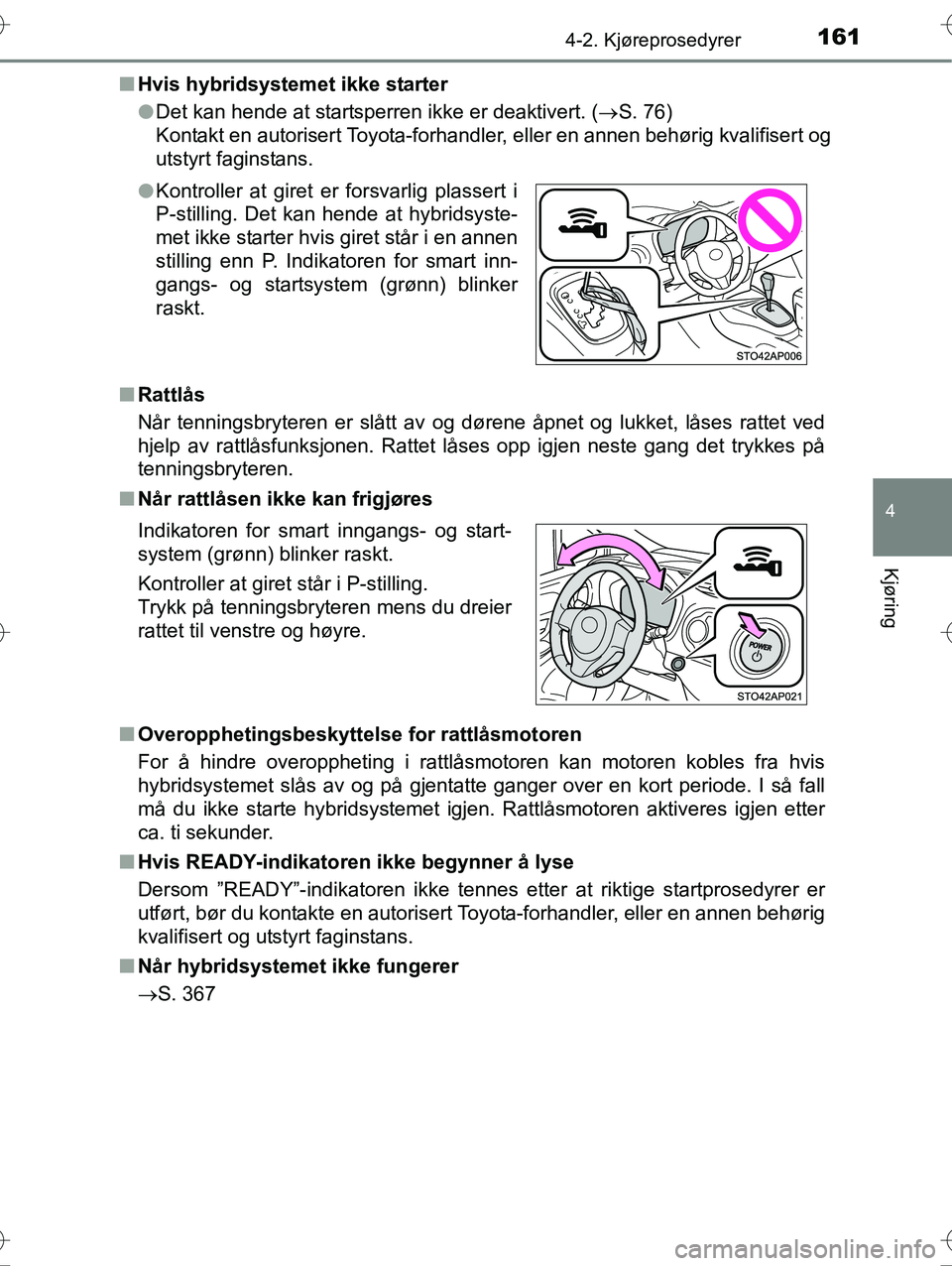 TOYOTA YARIS HYBRID 2016 Instruksjoner for bruk (in Norwegian) 1614-2. Kjøreprosedyrer
4
Kjøring
OM52G10NOn
Hvis hybridsystemet ikke starter
lDet kan hende at startsperren ikke er deaktivert. ( S. 76)
Kontakt en autorisert Toyota-forhandler, eller en annen b TOYOTA YARIS HYBRID 2016 Instruksjoner for bruk (in Norwegian) 1614-2. Kjøreprosedyrer
4
Kjøring
OM52G10NOn
Hvis hybridsystemet ikke starter
lDet kan hende at startsperren ikke er deaktivert. ( S. 76)
Kontakt en autorisert Toyota-forhandler, eller en annen b