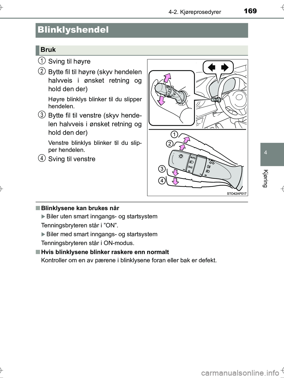 TOYOTA YARIS HYBRID 2016 Instruksjoner for bruk (in Norwegian) 169
4
4-2. Kjøreprosedyrer
Kjøring
OM52G10NO
Blinklyshendel
Sving til høyre
Bytte fil til høyre (skyv hendelen
halvveis i ønsket retning og
hold den der)
Høyre blinklys blinker til du slipper
he TOYOTA YARIS HYBRID 2016 Instruksjoner for bruk (in Norwegian) 169
4
4-2. Kjøreprosedyrer
Kjøring
OM52G10NO
Blinklyshendel
Sving til høyre
Bytte fil til høyre (skyv hendelen
halvveis i ønsket retning og
hold den der)
Høyre blinklys blinker til du slipper
he