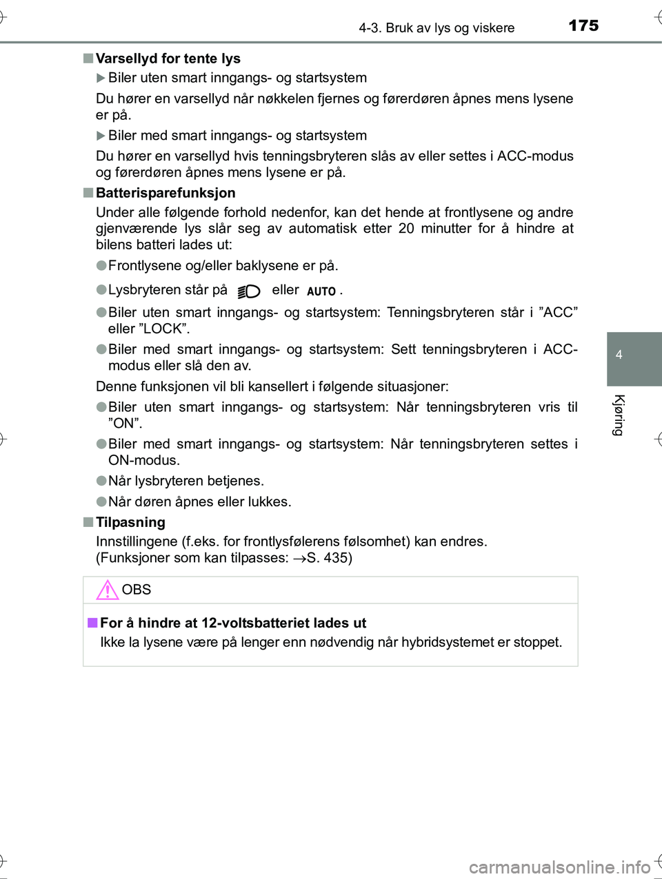 TOYOTA YARIS HYBRID 2016 Instruksjoner for bruk (in Norwegian) 1754-3. Bruk av lys og viskere
4
Kjøring
OM52G10NOn
Varsellyd for tente lys
Biler uten smart inngangs- og startsystem
Du hører en varsellyd når nøkkelen fjernes og førerdøren åpnes mens lyse TOYOTA YARIS HYBRID 2016 Instruksjoner for bruk (in Norwegian) 1754-3. Bruk av lys og viskere
4
Kjøring
OM52G10NOn
Varsellyd for tente lys
Biler uten smart inngangs- og startsystem
Du hører en varsellyd når nøkkelen fjernes og førerdøren åpnes mens lyse