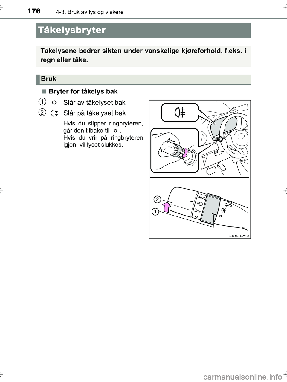 TOYOTA YARIS HYBRID 2016 Instruksjoner for bruk (in Norwegian) 1764-3. Bruk av lys og viskere
OM52G10NO
Tå ke l y s b r y t e r
nBryter for tåkelys bakSlår av tåkelyset bak
Slår på tåkelyset bak
Hvis du slipper ringbryteren,
går den tilbake til .
Hvis d TOYOTA YARIS HYBRID 2016 Instruksjoner for bruk (in Norwegian) 1764-3. Bruk av lys og viskere
OM52G10NO
Tå ke l y s b r y t e r
nBryter for tåkelys bakSlår av tåkelyset bak
Slår på tåkelyset bak
Hvis du slipper ringbryteren,
går den tilbake til .
Hvis d