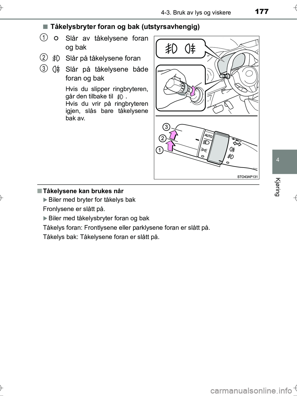 TOYOTA YARIS HYBRID 2016 Instruksjoner for bruk (in Norwegian) 1774-3. Bruk av lys og viskere
4
Kjøring
OM52G10NOn
Tåkelysbryter foran og bak (utstyrsavhengig)
Slår av tåkelysene foran
og bak
Slår på tåkelysene foran
Slår på tåkelysene både
foran og ba TOYOTA YARIS HYBRID 2016 Instruksjoner for bruk (in Norwegian) 1774-3. Bruk av lys og viskere
4
Kjøring
OM52G10NOn
Tåkelysbryter foran og bak (utstyrsavhengig)
Slår av tåkelysene foran
og bak
Slår på tåkelysene foran
Slår på tåkelysene både
foran og ba