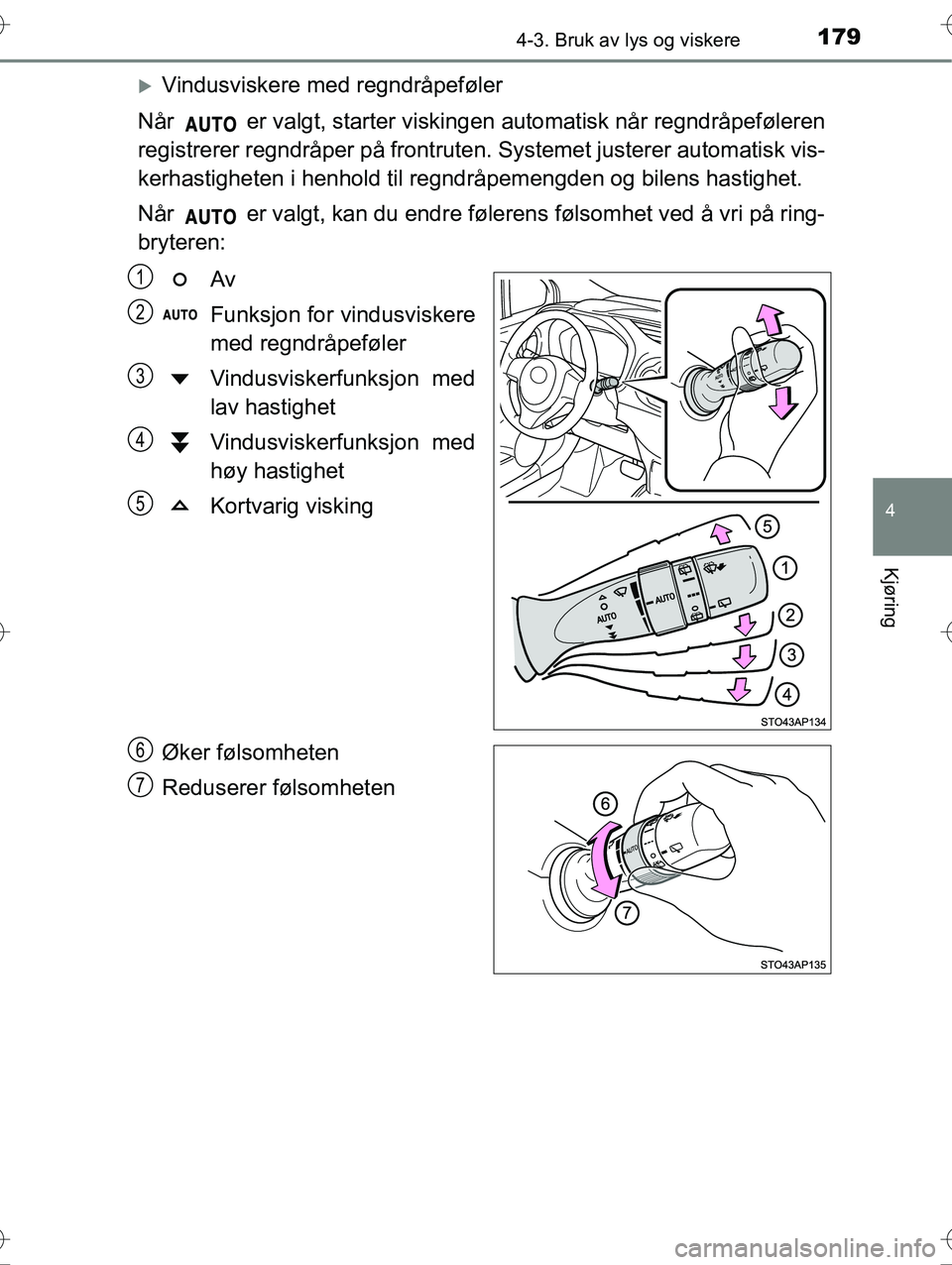 TOYOTA YARIS HYBRID 2016 Instruksjoner for bruk (in Norwegian) 1794-3. Bruk av lys og viskere
4
Kjøring
OM52G10NO
Vindusviskere med regndråpeføler
Når er valgt, starter viskingen automatisk når regndråpeføleren
registrerer regndråper på frontruten. TOYOTA YARIS HYBRID 2016 Instruksjoner for bruk (in Norwegian) 1794-3. Bruk av lys og viskere
4
Kjøring
OM52G10NO
Vindusviskere med regndråpeføler
Når er valgt, starter viskingen automatisk når regndråpeføleren
registrerer regndråper på frontruten.
