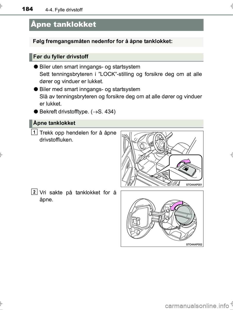 TOYOTA YARIS HYBRID 2016 Instruksjoner for bruk (in Norwegian) 1844-4. Fylle drivstoff
OM52G10NO
Åpne tanklokket
lBiler uten smart inngangs- og startsystem
Sett tenningsbryteren i ”LOCK”-st illing og forsikre deg om at alle
dører og vinduer er lukket.
l Bil TOYOTA YARIS HYBRID 2016 Instruksjoner for bruk (in Norwegian) 1844-4. Fylle drivstoff
OM52G10NO
Åpne tanklokket
lBiler uten smart inngangs- og startsystem
Sett tenningsbryteren i ”LOCK”-st illing og forsikre deg om at alle
dører og vinduer er lukket.
l Bil