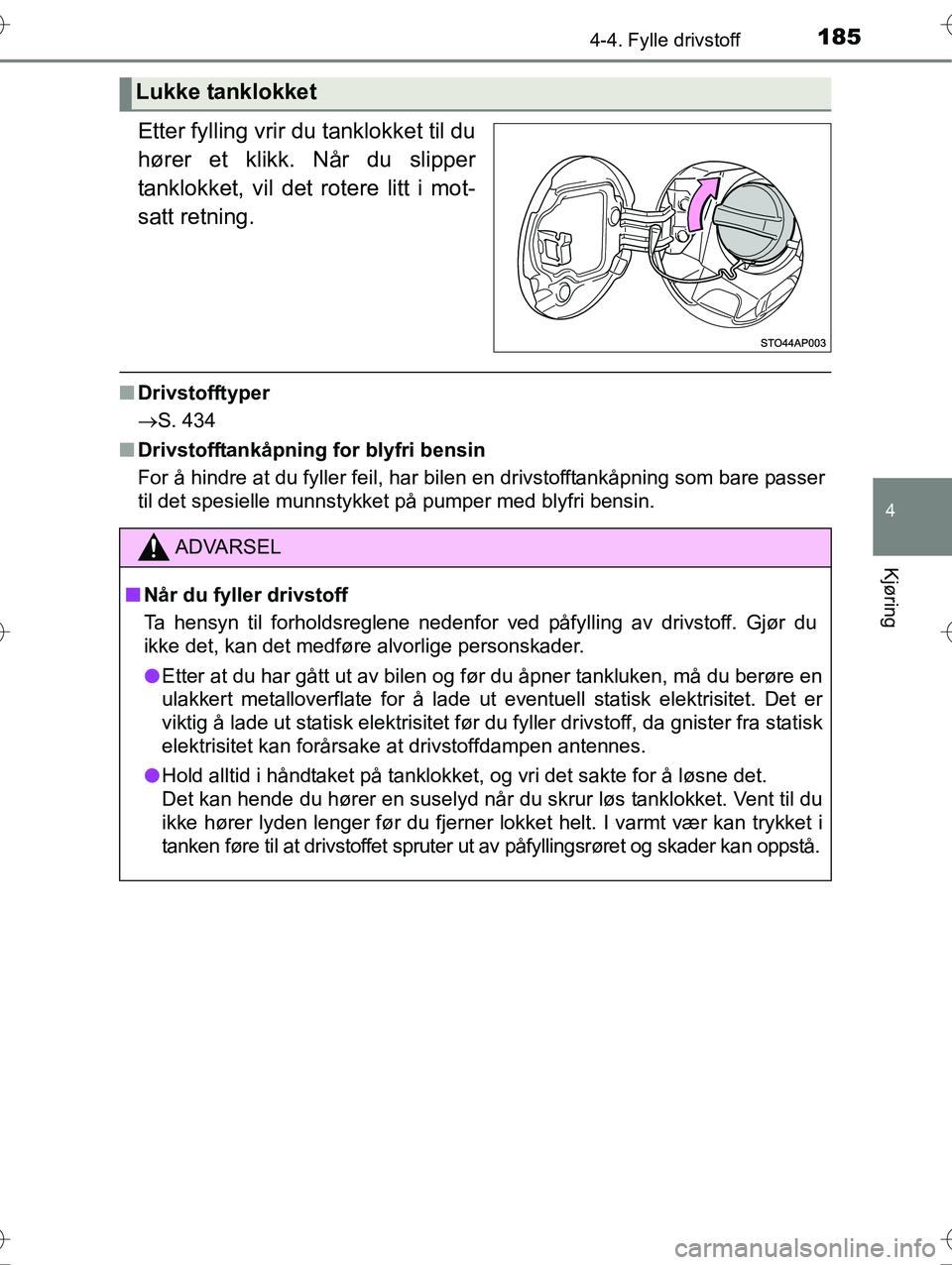 TOYOTA YARIS HYBRID 2016 Instruksjoner for bruk (in Norwegian) 1854-4. Fylle drivstoff
4
Kjøring
OM52G10NO
Etter fylling vrir du tanklokket til du
hører et klikk. Når du slipper
tanklokket, vil det rotere litt i mot-
satt retning.
nDrivstofftyper
S. 434
n D TOYOTA YARIS HYBRID 2016 Instruksjoner for bruk (in Norwegian) 1854-4. Fylle drivstoff
4
Kjøring
OM52G10NO
Etter fylling vrir du tanklokket til du
hører et klikk. Når du slipper
tanklokket, vil det rotere litt i mot-
satt retning.
nDrivstofftyper
S. 434
n D