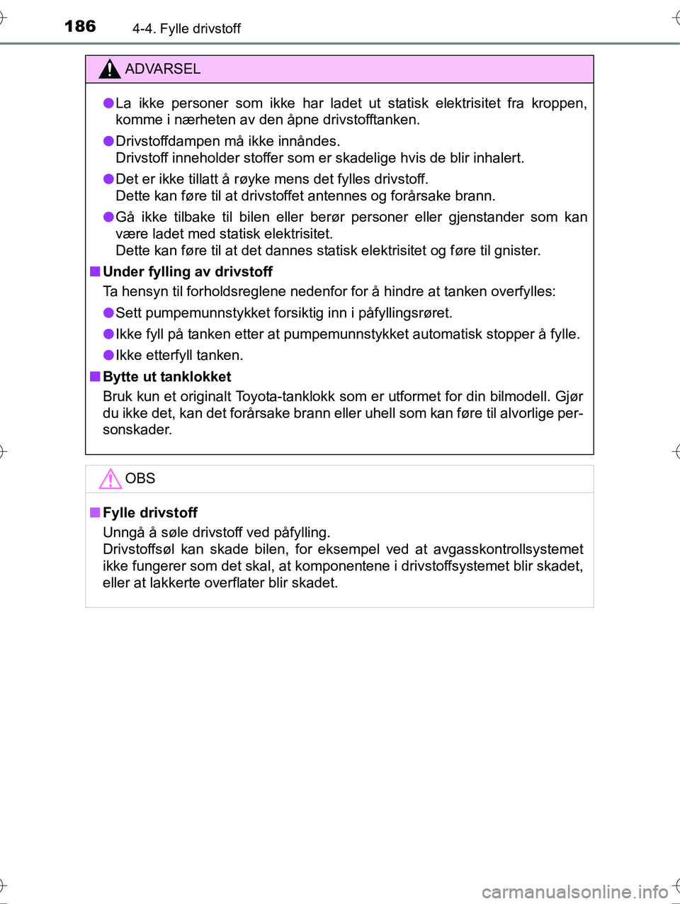 TOYOTA YARIS HYBRID 2016 Instruksjoner for bruk (in Norwegian) 1864-4. Fylle drivstoff
OM52G10NO
ADVARSEL
lLa ikke personer som ikke har ladet ut statisk elektrisitet fra kroppen,
komme i nærheten av den åpne drivstofftanken.
l Drivstoffdampen må ikke innånde TOYOTA YARIS HYBRID 2016 Instruksjoner for bruk (in Norwegian) 1864-4. Fylle drivstoff
OM52G10NO
ADVARSEL
lLa ikke personer som ikke har ladet ut statisk elektrisitet fra kroppen,
komme i nærheten av den åpne drivstofftanken.
l Drivstoffdampen må ikke innånde
