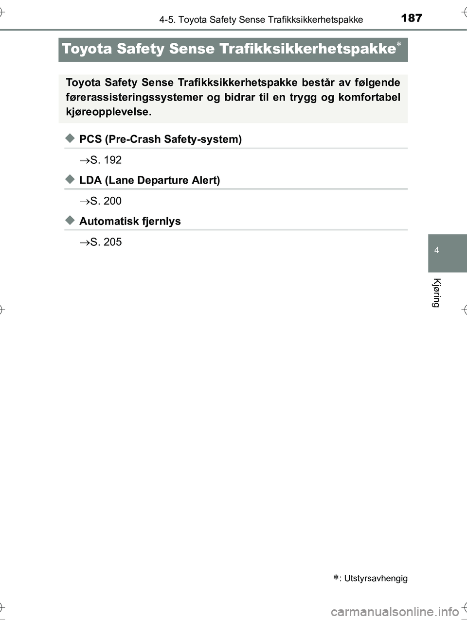 TOYOTA YARIS HYBRID 2016 Instruksjoner for bruk (in Norwegian) 187
4
4-5. Toyota Safety Sense Trafikksikkerhetspakke
Kjøring
OM52G10NO
Toyota Safety Sense Trafikksikkerhetspakke
uPCS (Pre-Crash Safety-system)
S. 192
uLDA (Lane Departure Alert)
S. 200
uA TOYOTA YARIS HYBRID 2016 Instruksjoner for bruk (in Norwegian) 187
4
4-5. Toyota Safety Sense Trafikksikkerhetspakke
Kjøring
OM52G10NO
Toyota Safety Sense Trafikksikkerhetspakke
uPCS (Pre-Crash Safety-system)
S. 192
uLDA (Lane Departure Alert)
S. 200
uA