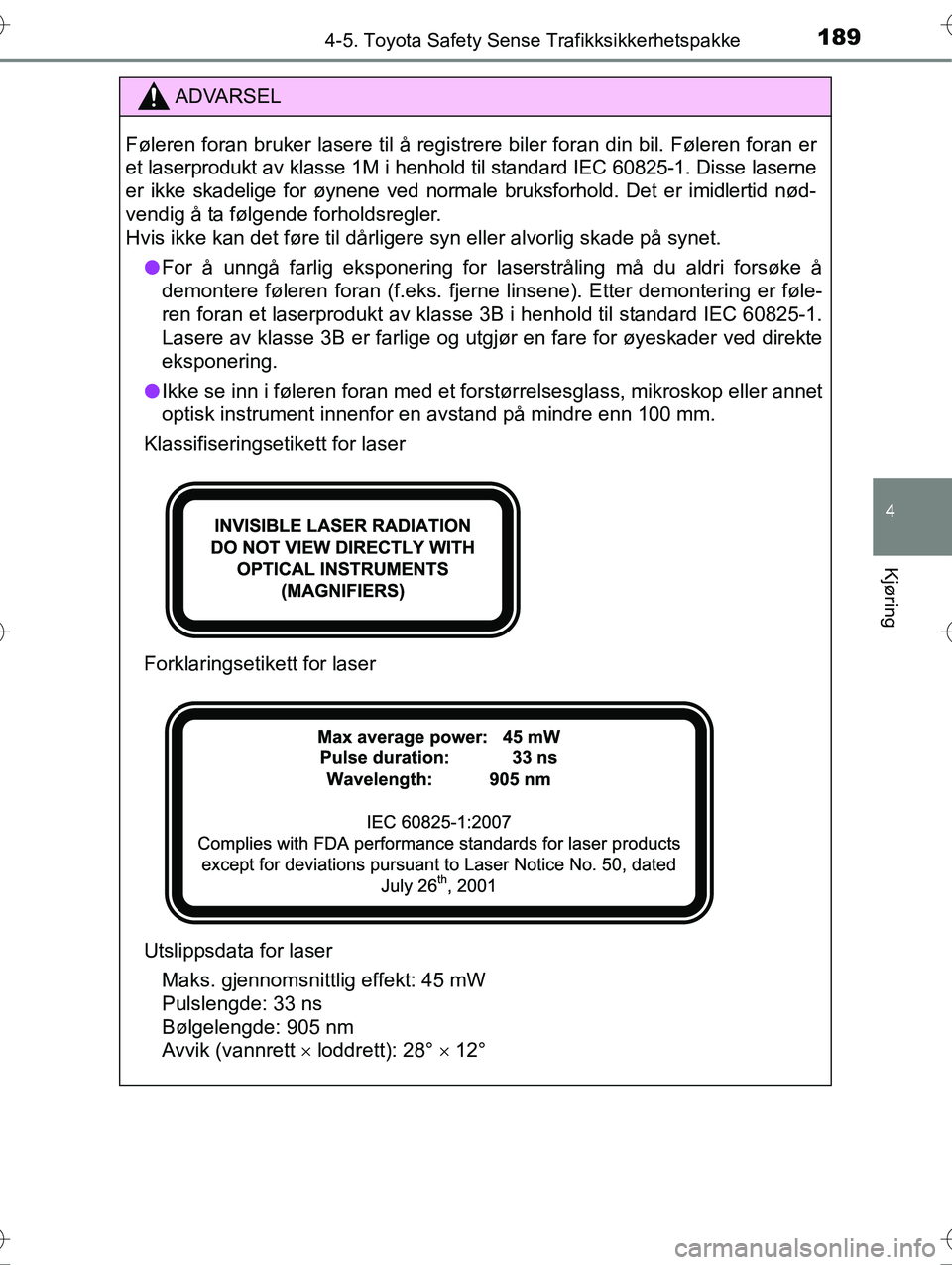 TOYOTA YARIS HYBRID 2016 Instruksjoner for bruk (in Norwegian) 1894-5. Toyota Safety Sense Trafikksikkerhetspakke
4
Kjøring
OM52G10NO
ADVARSEL
Føleren foran bruker lasere til å registrere biler foran din bil. Føleren foran \
er
et laserprodukt av klasse 1M i TOYOTA YARIS HYBRID 2016 Instruksjoner for bruk (in Norwegian) 1894-5. Toyota Safety Sense Trafikksikkerhetspakke
4
Kjøring
OM52G10NO
ADVARSEL
Føleren foran bruker lasere til å registrere biler foran din bil. Føleren foran \
er
et laserprodukt av klasse 1M i