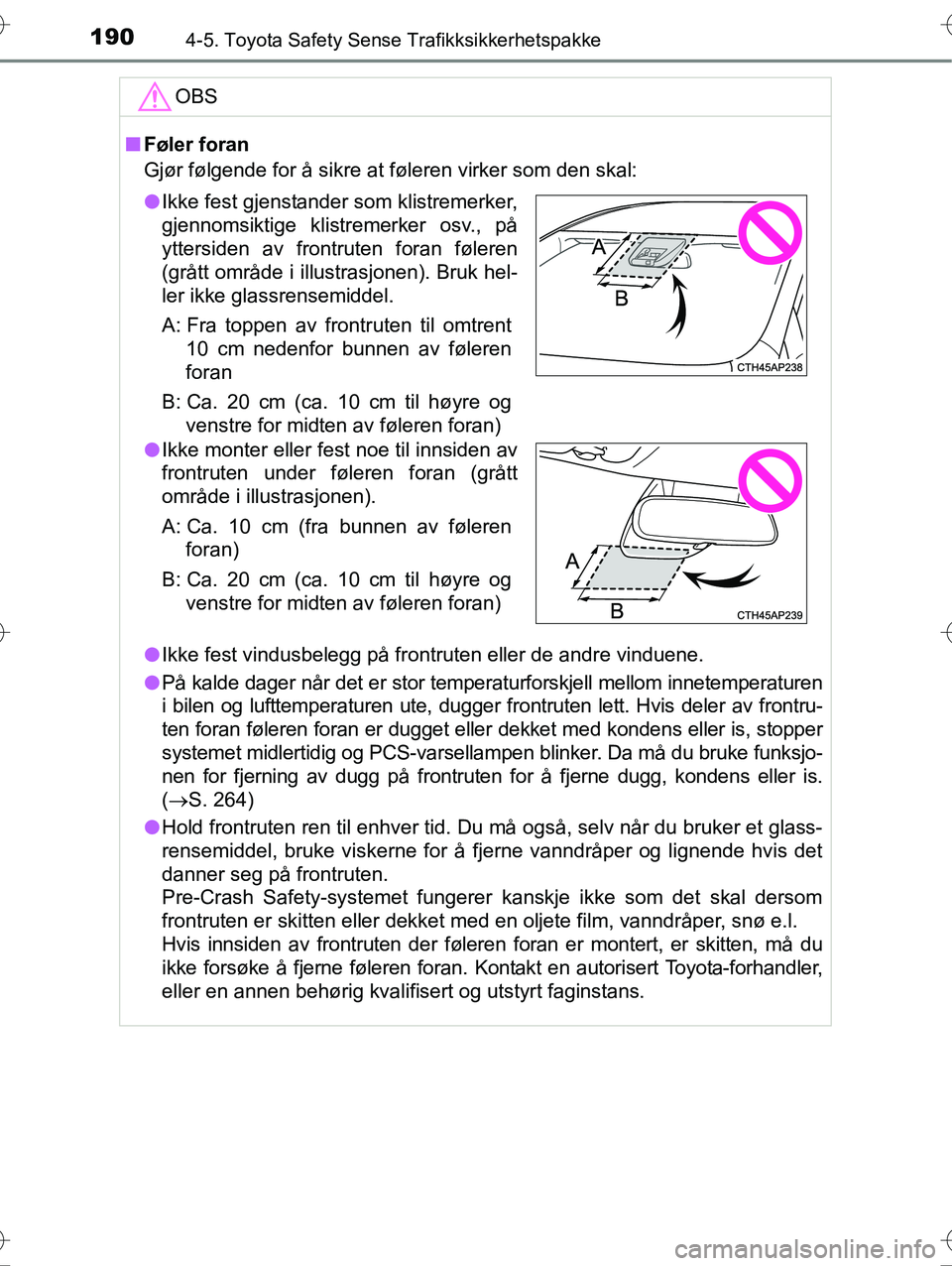 TOYOTA YARIS HYBRID 2016 Instruksjoner for bruk (in Norwegian) 1904-5. Toyota Safety Sense Trafikksikkerhetspakke
OM52G10NO
OBS
nFøler foran
Gjør følgende for å sikre at føleren virker som den skal:
l Ikke fest vindusbelegg på frontruten eller de andre vind TOYOTA YARIS HYBRID 2016 Instruksjoner for bruk (in Norwegian) 1904-5. Toyota Safety Sense Trafikksikkerhetspakke
OM52G10NO
OBS
nFøler foran
Gjør følgende for å sikre at føleren virker som den skal:
l Ikke fest vindusbelegg på frontruten eller de andre vind