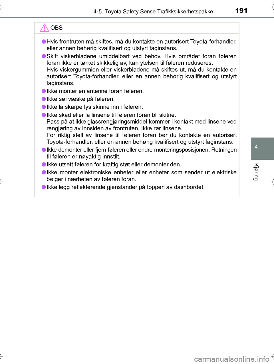 TOYOTA YARIS HYBRID 2016 Instruksjoner for bruk (in Norwegian) 1914-5. Toyota Safety Sense Trafikksikkerhetspakke
4
Kjøring
OM52G10NO
OBS
lHvis frontruten må skiftes, må du kontakte en autorisert Toyota-forhandler,
eller annen behørig kvalifisert og utstyrt f TOYOTA YARIS HYBRID 2016 Instruksjoner for bruk (in Norwegian) 1914-5. Toyota Safety Sense Trafikksikkerhetspakke
4
Kjøring
OM52G10NO
OBS
lHvis frontruten må skiftes, må du kontakte en autorisert Toyota-forhandler,
eller annen behørig kvalifisert og utstyrt f