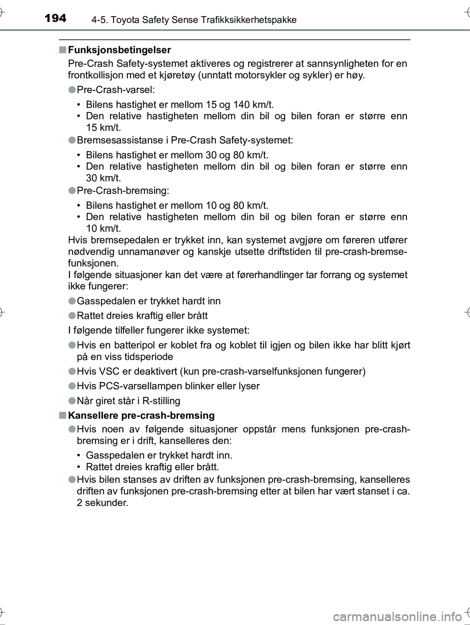 TOYOTA YARIS HYBRID 2016 Instruksjoner for bruk (in Norwegian) 1944-5. Toyota Safety Sense Trafikksikkerhetspakke
OM52G10NO
nFunksjonsbetingelser
Pre-Crash Safety-systemet aktiveres og registrerer at sannsynligheten for en
frontkollisjon med et kjøretøy (unntat TOYOTA YARIS HYBRID 2016 Instruksjoner for bruk (in Norwegian) 1944-5. Toyota Safety Sense Trafikksikkerhetspakke
OM52G10NO
nFunksjonsbetingelser
Pre-Crash Safety-systemet aktiveres og registrerer at sannsynligheten for en
frontkollisjon med et kjøretøy (unntat