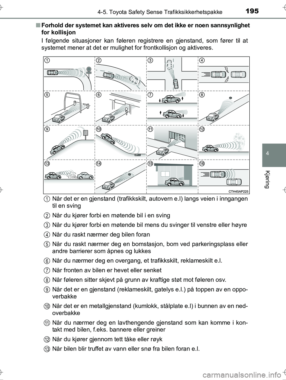 TOYOTA YARIS HYBRID 2016 Instruksjoner for bruk (in Norwegian) 1954-5. Toyota Safety Sense Trafikksikkerhetspakke
4
Kjøring
OM52G10NOn
Forhold der systemet kan aktiveres selv om det ikke er noen sannsynlighet
for kollisjon
I følgende situasjoner kan føleren r TOYOTA YARIS HYBRID 2016 Instruksjoner for bruk (in Norwegian) 1954-5. Toyota Safety Sense Trafikksikkerhetspakke
4
Kjøring
OM52G10NOn
Forhold der systemet kan aktiveres selv om det ikke er noen sannsynlighet
for kollisjon
I følgende situasjoner kan føleren r