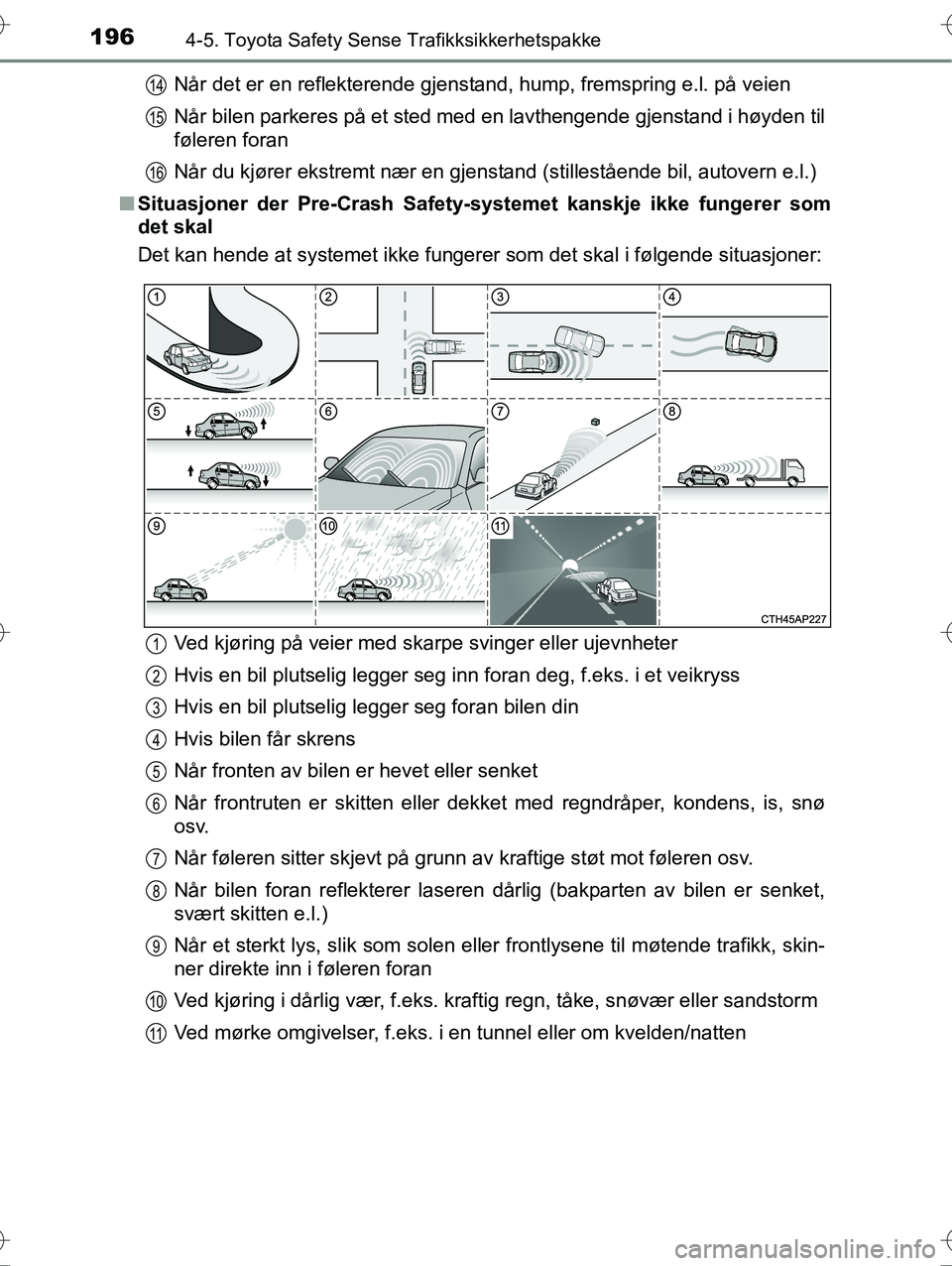 TOYOTA YARIS HYBRID 2016 Instruksjoner for bruk (in Norwegian) 1964-5. Toyota Safety Sense Trafikksikkerhetspakke
OM52G10NONår det er en reflekterende gjenstand, hump, fremspring e.l. på veien
Når bilen parkeres på et sted med en lavthengende gjenstand i høy TOYOTA YARIS HYBRID 2016 Instruksjoner for bruk (in Norwegian) 1964-5. Toyota Safety Sense Trafikksikkerhetspakke
OM52G10NONår det er en reflekterende gjenstand, hump, fremspring e.l. på veien
Når bilen parkeres på et sted med en lavthengende gjenstand i høy