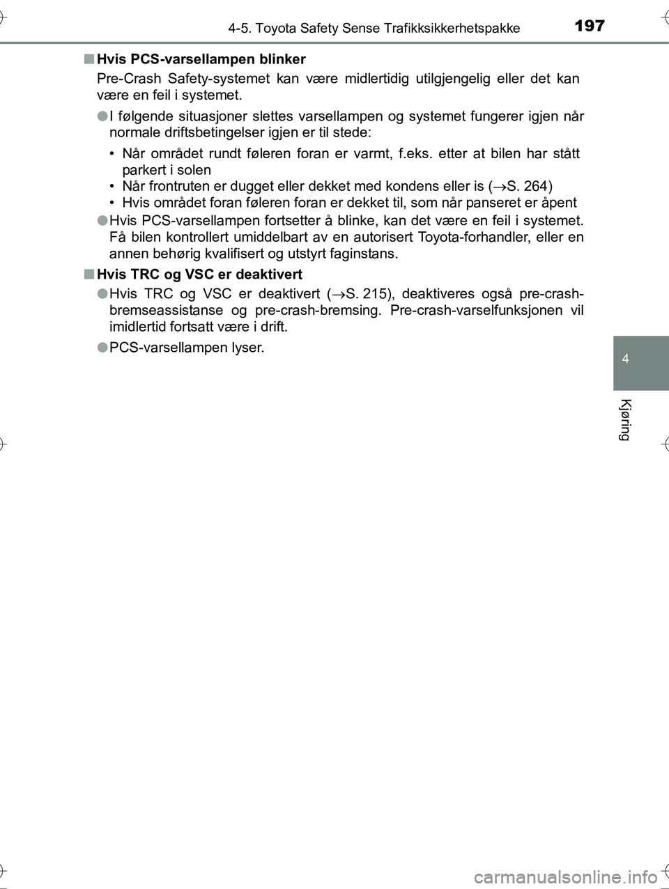 TOYOTA YARIS HYBRID 2016 Instruksjoner for bruk (in Norwegian) 1974-5. Toyota Safety Sense Trafikksikkerhetspakke
4
Kjøring
OM52G10NOn
Hvis PCS-varsellampen blinker
Pre-Crash Safety-systemet kan være midlertidig utilgjengelig eller det kan
være en feil i syste TOYOTA YARIS HYBRID 2016 Instruksjoner for bruk (in Norwegian) 1974-5. Toyota Safety Sense Trafikksikkerhetspakke
4
Kjøring
OM52G10NOn
Hvis PCS-varsellampen blinker
Pre-Crash Safety-systemet kan være midlertidig utilgjengelig eller det kan
være en feil i syste