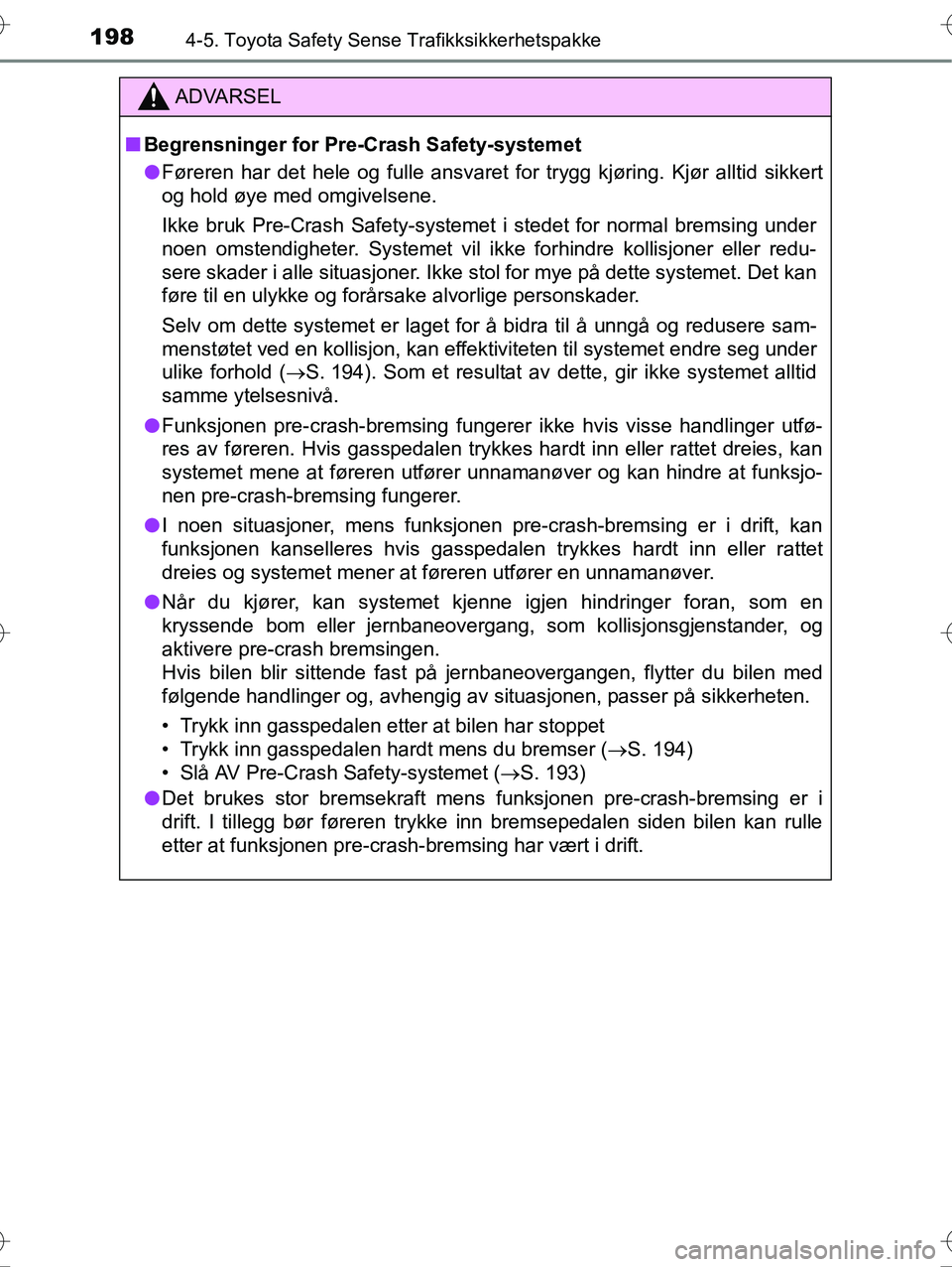 TOYOTA YARIS HYBRID 2016 Instruksjoner for bruk (in Norwegian) 1984-5. Toyota Safety Sense Trafikksikkerhetspakke
OM52G10NO
ADVARSEL
nBegrensninger for Pre- Crash Safety-systemet
l Føreren har det hele og fulle ansvaret fo r trygg kjøring. Kjør alltid sikkert
TOYOTA YARIS HYBRID 2016 Instruksjoner for bruk (in Norwegian) 1984-5. Toyota Safety Sense Trafikksikkerhetspakke
OM52G10NO
ADVARSEL
nBegrensninger for Pre- Crash Safety-systemet
l Føreren har det hele og fulle ansvaret fo r trygg kjøring. Kjør alltid sikkert