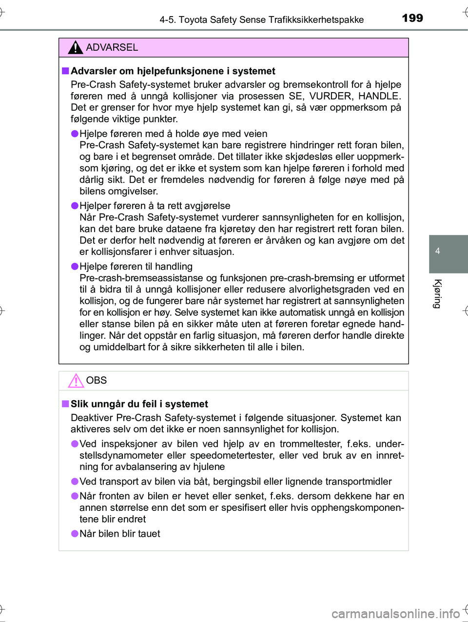 TOYOTA YARIS HYBRID 2016 Instruksjoner for bruk (in Norwegian) 1994-5. Toyota Safety Sense Trafikksikkerhetspakke
4
Kjøring
OM52G10NO
ADVARSEL
nAdvarsler om hjelpe funksjonene i systemet
Pre-Crash Safety-systemet bruker advarsler og bremsekontroll for å hjelpe
TOYOTA YARIS HYBRID 2016 Instruksjoner for bruk (in Norwegian) 1994-5. Toyota Safety Sense Trafikksikkerhetspakke
4
Kjøring
OM52G10NO
ADVARSEL
nAdvarsler om hjelpe funksjonene i systemet
Pre-Crash Safety-systemet bruker advarsler og bremsekontroll for å hjelpe