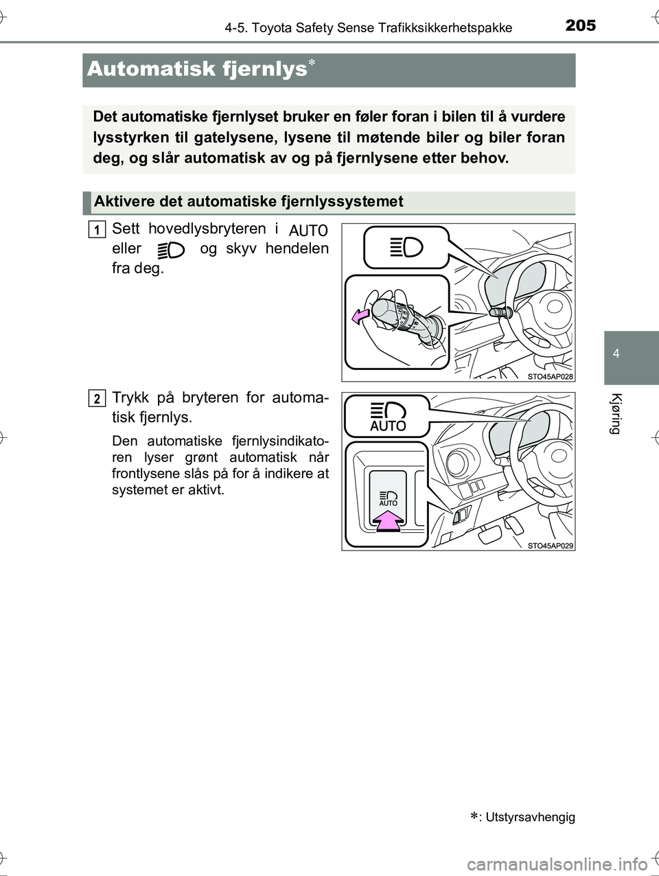 TOYOTA YARIS HYBRID 2016 Instruksjoner for bruk (in Norwegian) 205
4
4-5. Toyota Safety Sense Trafikksikkerhetspakke
Kjøring
OM52G10NO
Automatisk fjernlys
Sett hovedlysbryteren i
eller og skyv hendelen
fra deg.
Trykk på bryteren for automa-
tisk fjernlys. TOYOTA YARIS HYBRID 2016 Instruksjoner for bruk (in Norwegian) 205
4
4-5. Toyota Safety Sense Trafikksikkerhetspakke
Kjøring
OM52G10NO
Automatisk fjernlys
Sett hovedlysbryteren i
eller og skyv hendelen
fra deg.
Trykk på bryteren for automa-
tisk fjernlys.
