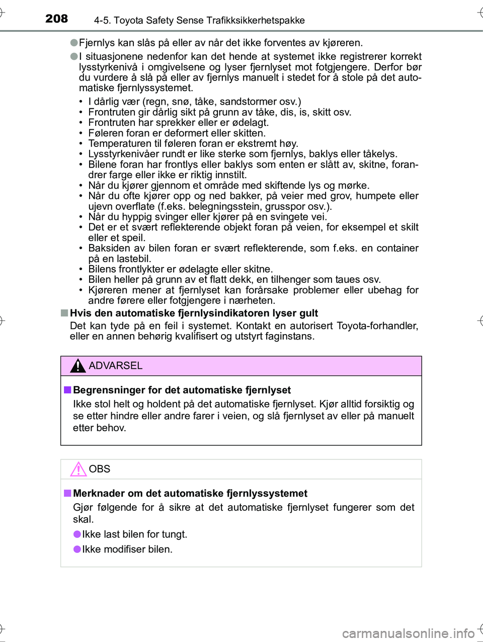 TOYOTA YARIS HYBRID 2016 Instruksjoner for bruk (in Norwegian) 2084-5. Toyota Safety Sense Trafikksikkerhetspakke
OM52G10NOl
Fjernlys kan slås på eller av når det ikke forventes av kjøreren.
l I situasjonene nedenfor kan det hende at systemet ikke registrerer TOYOTA YARIS HYBRID 2016 Instruksjoner for bruk (in Norwegian) 2084-5. Toyota Safety Sense Trafikksikkerhetspakke
OM52G10NOl
Fjernlys kan slås på eller av når det ikke forventes av kjøreren.
l I situasjonene nedenfor kan det hende at systemet ikke registrerer