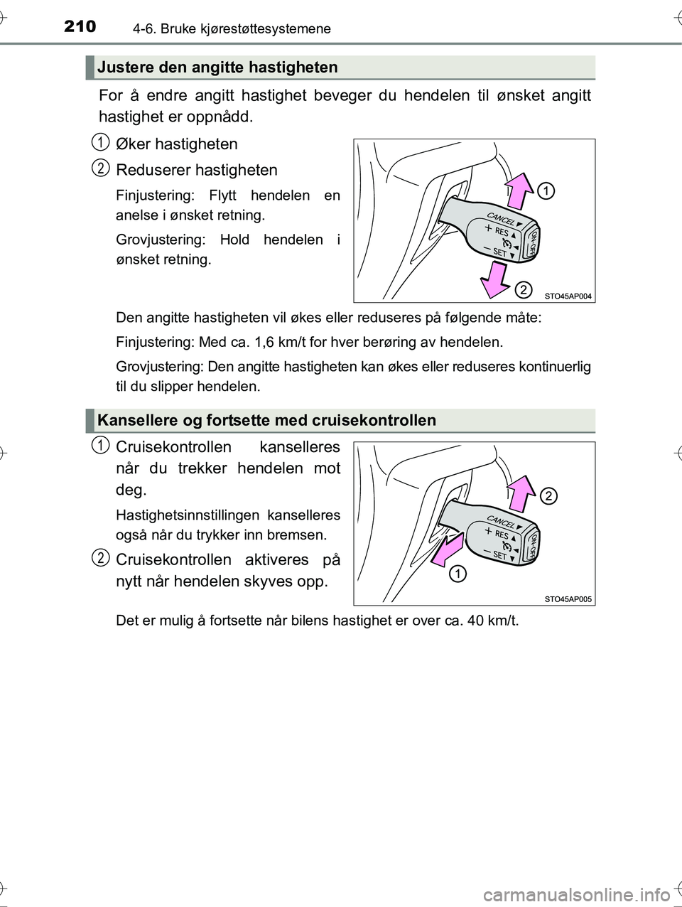 TOYOTA YARIS HYBRID 2016 Instruksjoner for bruk (in Norwegian) 2104-6. Bruke kjørestøttesystemene
OM52G10NO
For å endre angitt hastighet beveger du hendelen til ønsket angitt
hastighet er oppnådd.Øker hastigheten
Reduserer hastigheten
Finjustering: Flytt he TOYOTA YARIS HYBRID 2016 Instruksjoner for bruk (in Norwegian) 2104-6. Bruke kjørestøttesystemene
OM52G10NO
For å endre angitt hastighet beveger du hendelen til ønsket angitt
hastighet er oppnådd.Øker hastigheten
Reduserer hastigheten
Finjustering: Flytt he