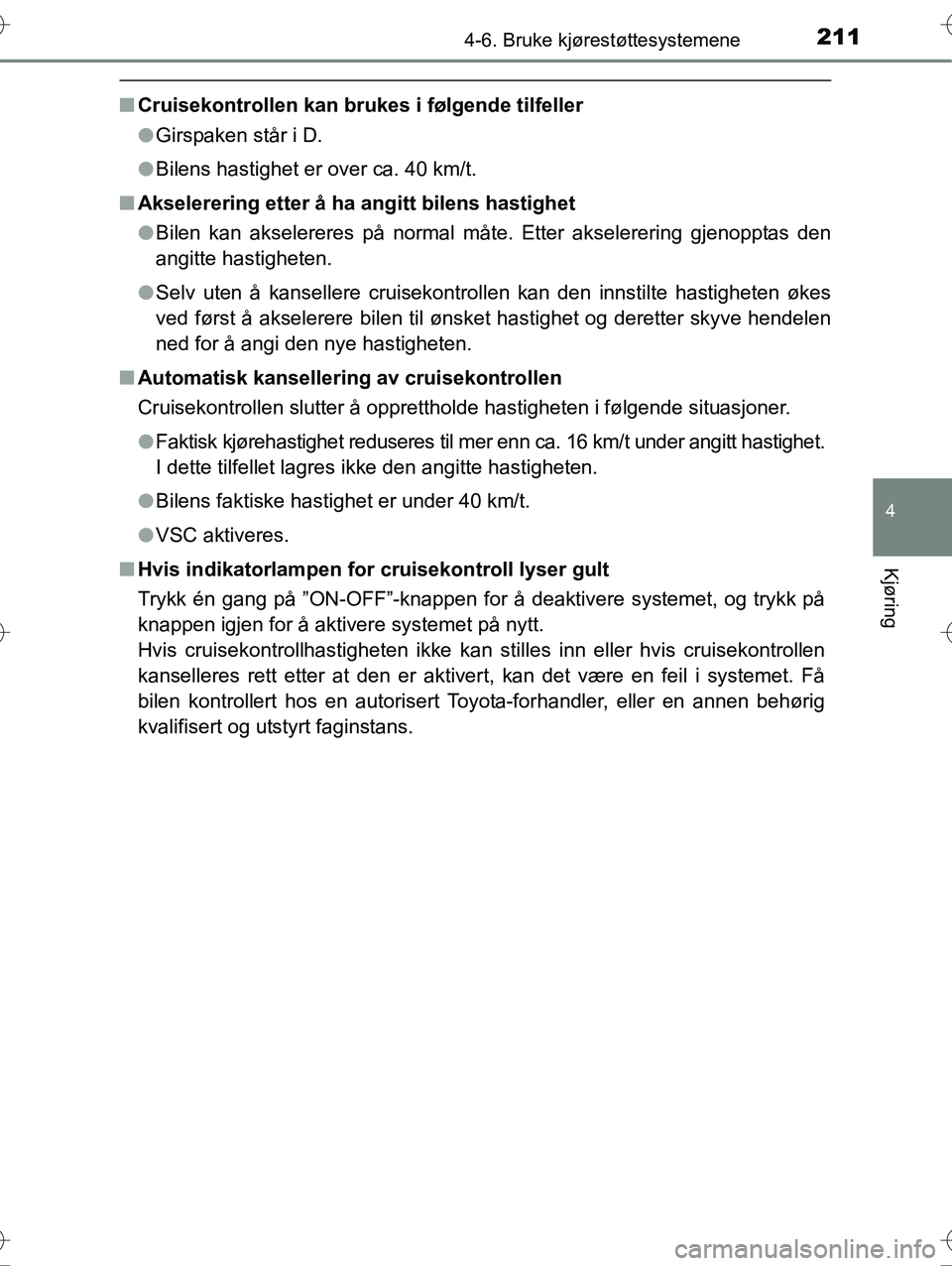 TOYOTA YARIS HYBRID 2016 Instruksjoner for bruk (in Norwegian) 2114-6. Bruke kjørestøttesystemene
4
Kjøring
OM52G10NO
nCruisekontrollen kan brukes i følgende tilfeller
lGirspaken står i D.
l Bilens hastighet er over ca. 40 km/t.
n Akselerering etter å ha an TOYOTA YARIS HYBRID 2016 Instruksjoner for bruk (in Norwegian) 2114-6. Bruke kjørestøttesystemene
4
Kjøring
OM52G10NO
nCruisekontrollen kan brukes i følgende tilfeller
lGirspaken står i D.
l Bilens hastighet er over ca. 40 km/t.
n Akselerering etter å ha an