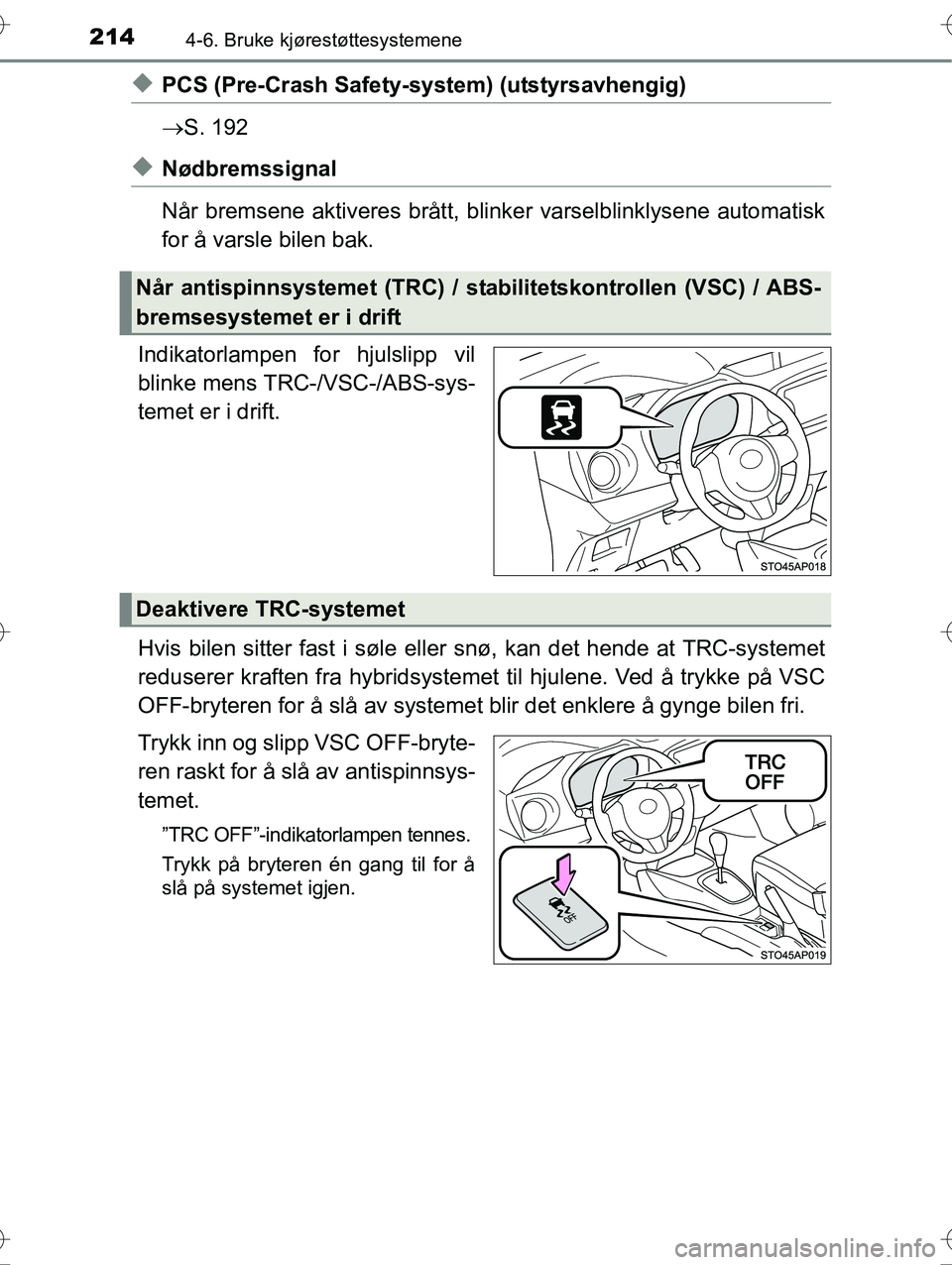 TOYOTA YARIS HYBRID 2016 Instruksjoner for bruk (in Norwegian) 2144-6. Bruke kjørestøttesystemene
OM52G10NO
uPCS (Pre-Crash Safety-system) (utstyrsavhengig)
S. 192
uNødbremssignal
Når bremsene aktiveres brått, blin ker varselblinklysene automatisk
for å TOYOTA YARIS HYBRID 2016 Instruksjoner for bruk (in Norwegian) 2144-6. Bruke kjørestøttesystemene
OM52G10NO
uPCS (Pre-Crash Safety-system) (utstyrsavhengig)
S. 192
uNødbremssignal
Når bremsene aktiveres brått, blin ker varselblinklysene automatisk
for å
