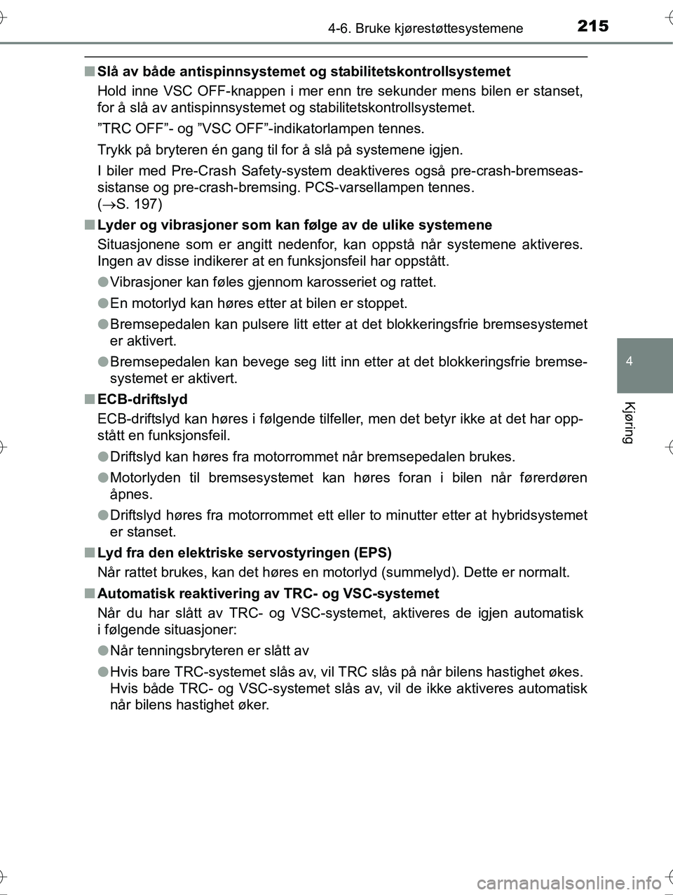 TOYOTA YARIS HYBRID 2016 Instruksjoner for bruk (in Norwegian) 2154-6. Bruke kjørestøttesystemene
4
Kjøring
OM52G10NO
nSlå av både antispinnsystemet og stabilitetskontrollsystemet
Hold inne VSC OFF-knappen i mer enn tre sekunder mens bilen er stanset,
for TOYOTA YARIS HYBRID 2016 Instruksjoner for bruk (in Norwegian) 2154-6. Bruke kjørestøttesystemene
4
Kjøring
OM52G10NO
nSlå av både antispinnsystemet og stabilitetskontrollsystemet
Hold inne VSC OFF-knappen i mer enn tre sekunder mens bilen er stanset,
for