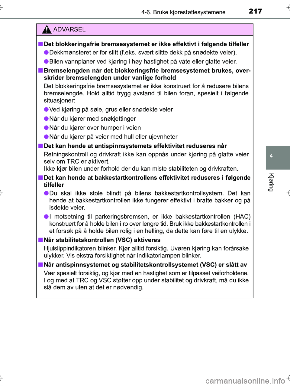 TOYOTA YARIS HYBRID 2016 Instruksjoner for bruk (in Norwegian) 2174-6. Bruke kjørestøttesystemene
4
Kjøring
OM52G10NO
ADVARSEL
nDet blokkeringsfrie bremsesystemet er ikke effektivt i følgende tilfeller
l Dekkmønsteret er for slitt (f.eks. svært slitte dekk TOYOTA YARIS HYBRID 2016 Instruksjoner for bruk (in Norwegian) 2174-6. Bruke kjørestøttesystemene
4
Kjøring
OM52G10NO
ADVARSEL
nDet blokkeringsfrie bremsesystemet er ikke effektivt i følgende tilfeller
l Dekkmønsteret er for slitt (f.eks. svært slitte dekk