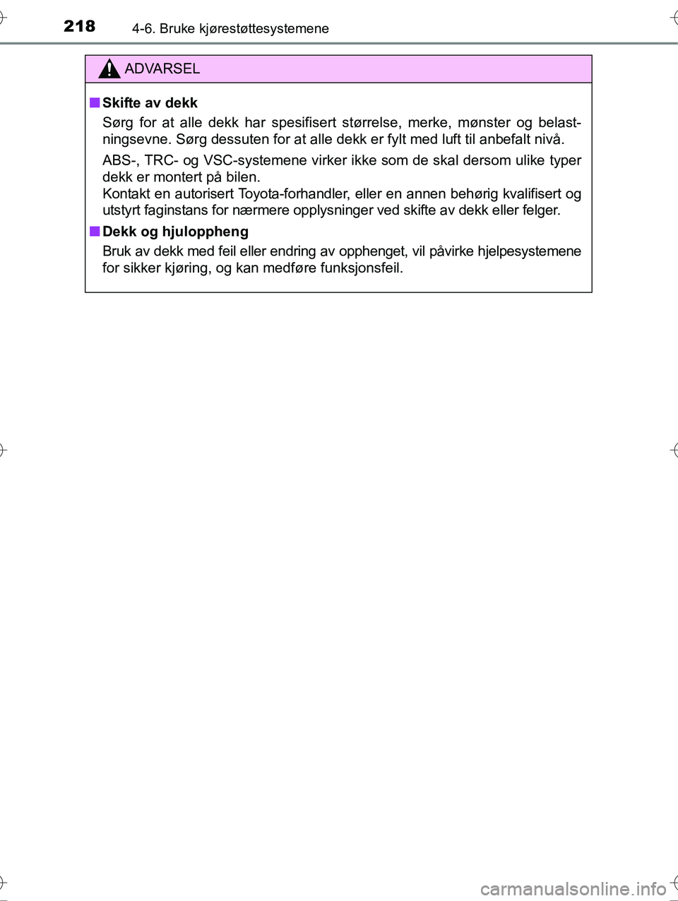 TOYOTA YARIS HYBRID 2016 Instruksjoner for bruk (in Norwegian) 2184-6. Bruke kjørestøttesystemene
OM52G10NO
ADVARSEL
nSkifte av dekk
Sørg for at alle dekk har spesifisert størrelse, merke, mønster og belast-
ningsevne. Sørg dessuten for at alle dekk er fylt TOYOTA YARIS HYBRID 2016 Instruksjoner for bruk (in Norwegian) 2184-6. Bruke kjørestøttesystemene
OM52G10NO
ADVARSEL
nSkifte av dekk
Sørg for at alle dekk har spesifisert størrelse, merke, mønster og belast-
ningsevne. Sørg dessuten for at alle dekk er fylt